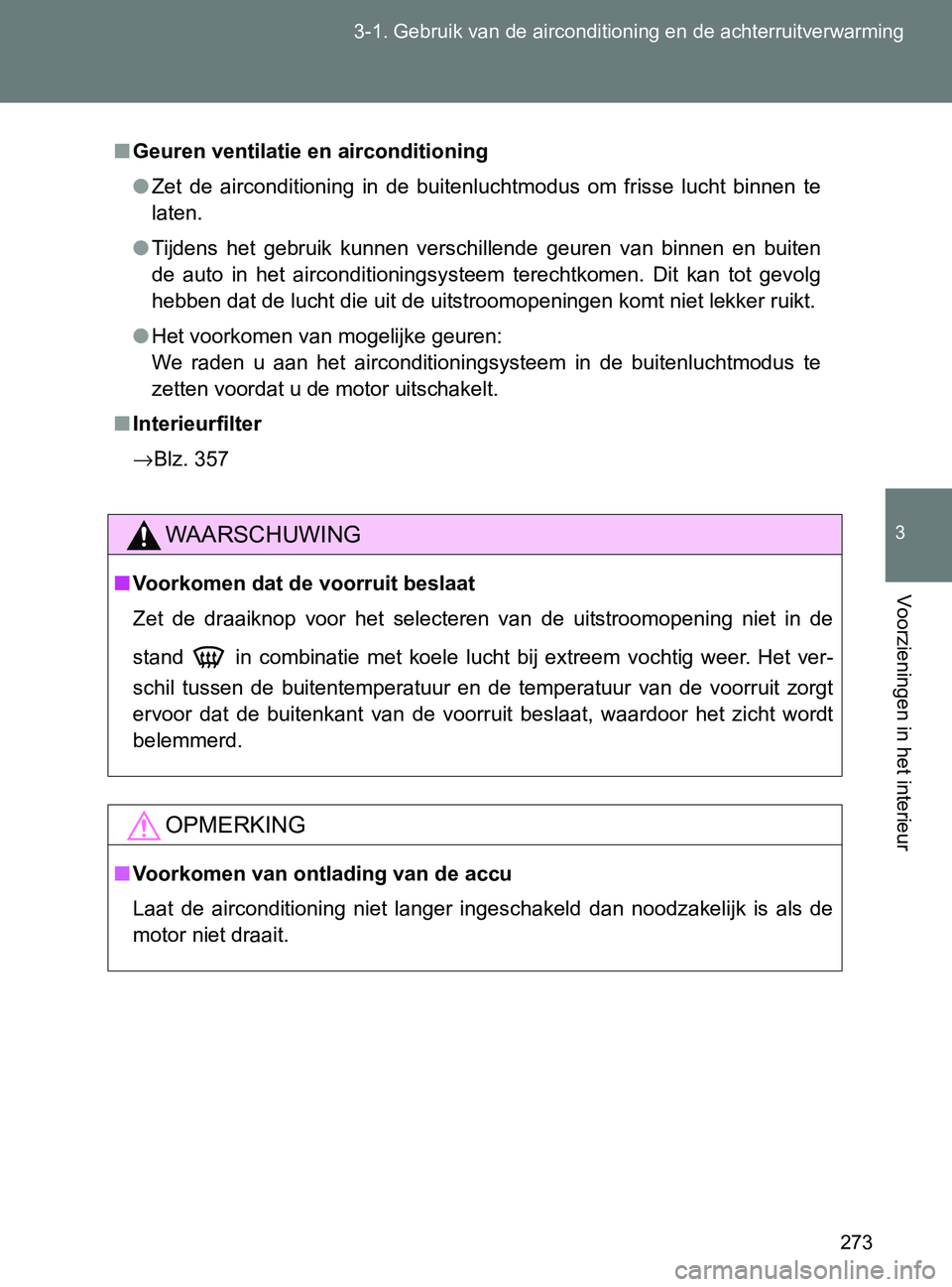 TOYOTA GT86 2017 Instructieboekje (in Dutch) 273 3-1. Gebruik van de airconditioning en de achterruitverwarming
3
Voorzieningen in het interieur
86_EE (OM18071E)
■Geuren ventilatie en airconditioning
●Zet de airconditioning in de buiten TOYOTA GT86 2017 Instructieboekje (in Dutch) 273 3-1. Gebruik van de airconditioning en de achterruitverwarming
3
Voorzieningen in het interieur
86_EE (OM18071E)
■Geuren ventilatie en airconditioning
●Zet de airconditioning in de buiten