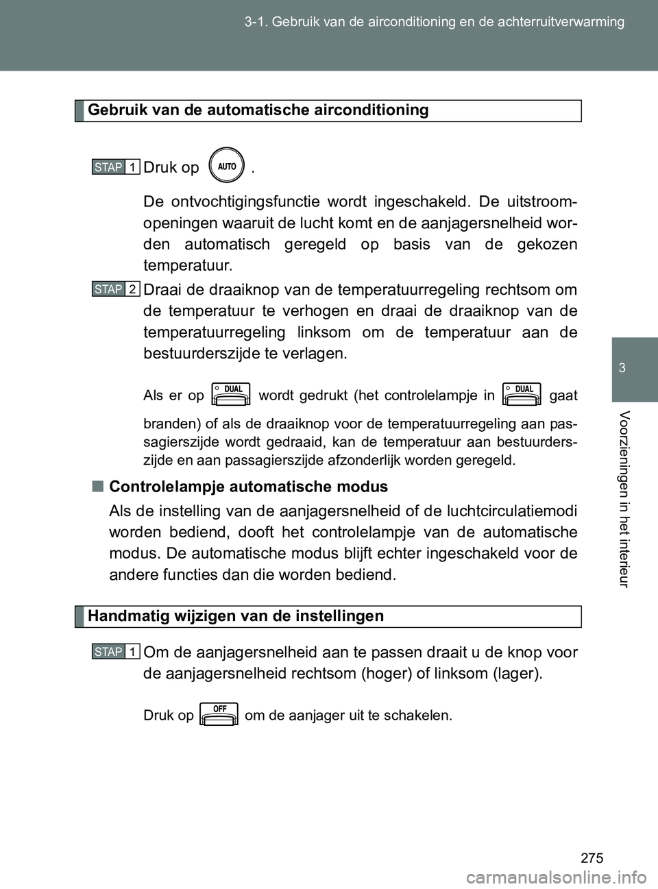 TOYOTA GT86 2017 Instructieboekje (in Dutch) 275 3-1. Gebruik van de airconditioning en de achterruitverwarming
3
Voorzieningen in het interieur
86_EE (OM18071E)
Gebruik van de automatische airconditioning
Druk op .
De ontvochtigingsfunctie w TOYOTA GT86 2017 Instructieboekje (in Dutch) 275 3-1. Gebruik van de airconditioning en de achterruitverwarming
3
Voorzieningen in het interieur
86_EE (OM18071E)
Gebruik van de automatische airconditioning
Druk op .
De ontvochtigingsfunctie w