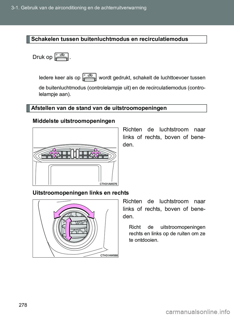 TOYOTA GT86 2017 Instructieboekje (in Dutch) 278 3-1. Gebruik van de airconditioning en de achterruitverwarming
86_EE (OM18071E)
Schakelen tussen buitenluchtmodus en recirculatiemodus
Druk op .
Iedere keer als op wordt gedrukt, schakelt de lu TOYOTA GT86 2017 Instructieboekje (in Dutch) 278 3-1. Gebruik van de airconditioning en de achterruitverwarming
86_EE (OM18071E)
Schakelen tussen buitenluchtmodus en recirculatiemodus
Druk op .
Iedere keer als op wordt gedrukt, schakelt de lu