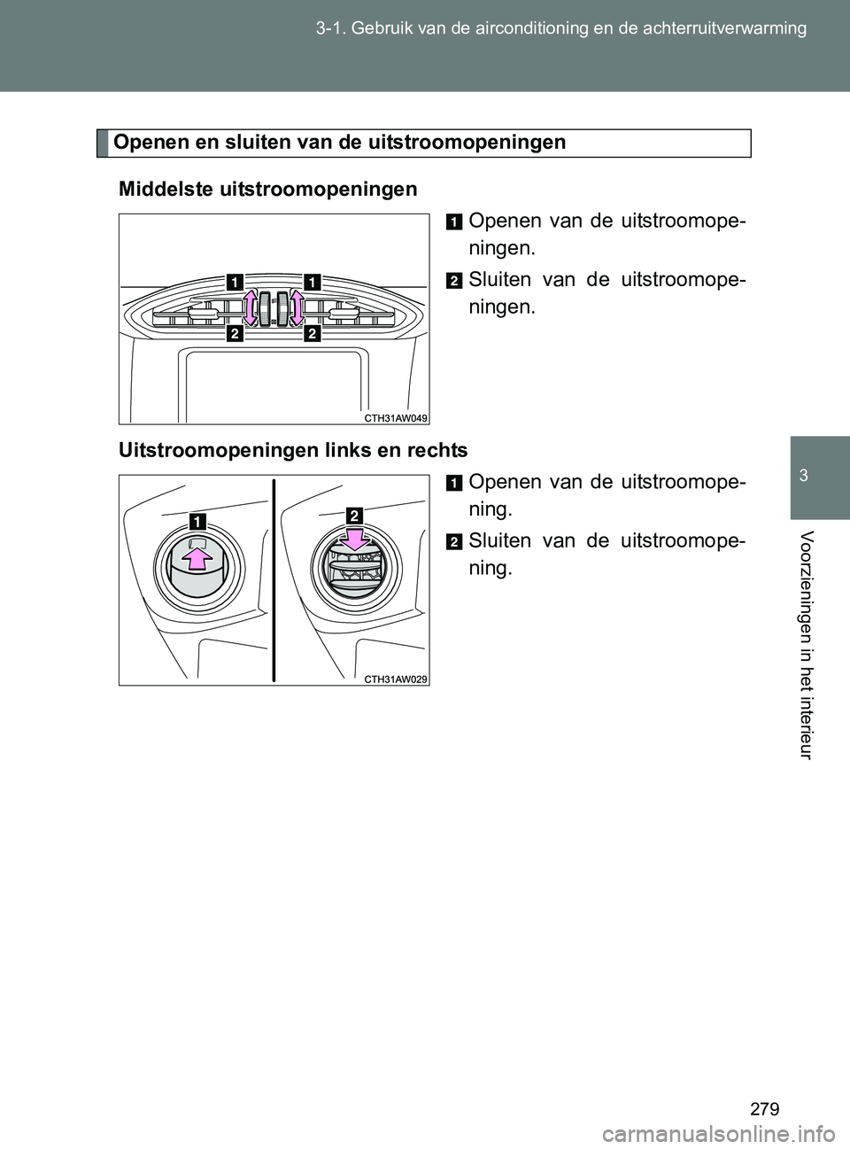 TOYOTA GT86 2017 Instructieboekje (in Dutch) 279 3-1. Gebruik van de airconditioning en de achterruitverwarming
3
Voorzieningen in het interieur
86_EE (OM18071E)
Openen en sluiten van de uitstroomopeningen
Middelste uitstroomopeningen
Openen va TOYOTA GT86 2017 Instructieboekje (in Dutch) 279 3-1. Gebruik van de airconditioning en de achterruitverwarming
3
Voorzieningen in het interieur
86_EE (OM18071E)
Openen en sluiten van de uitstroomopeningen
Middelste uitstroomopeningen
Openen va