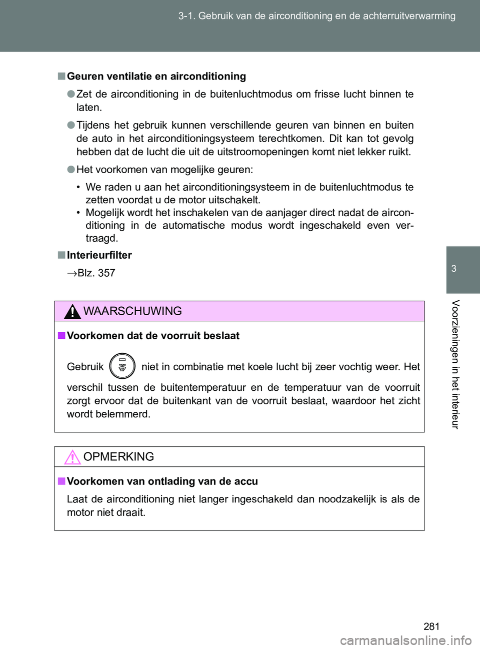 TOYOTA GT86 2017  Instructieboekje (in Dutch) 281 3-1. Gebruik van de airconditioning en de achterruitverwarming
3
Voorzieningen in het interieur
86_EE (OM18071E)
■Geuren ventilatie en airconditioning
●Zet  de  airconditioning  in  de  buiten