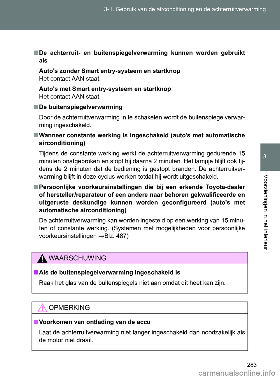 TOYOTA GT86 2017  Instructieboekje (in Dutch) 283 3-1. Gebruik van de airconditioning en de achterruitverwarming
3
Voorzieningen in het interieur
86_EE (OM18071E)
■De  achterruit-  en  buitenspiegelverwarming  kunnen  worden  gebruikt
als
Auto&
