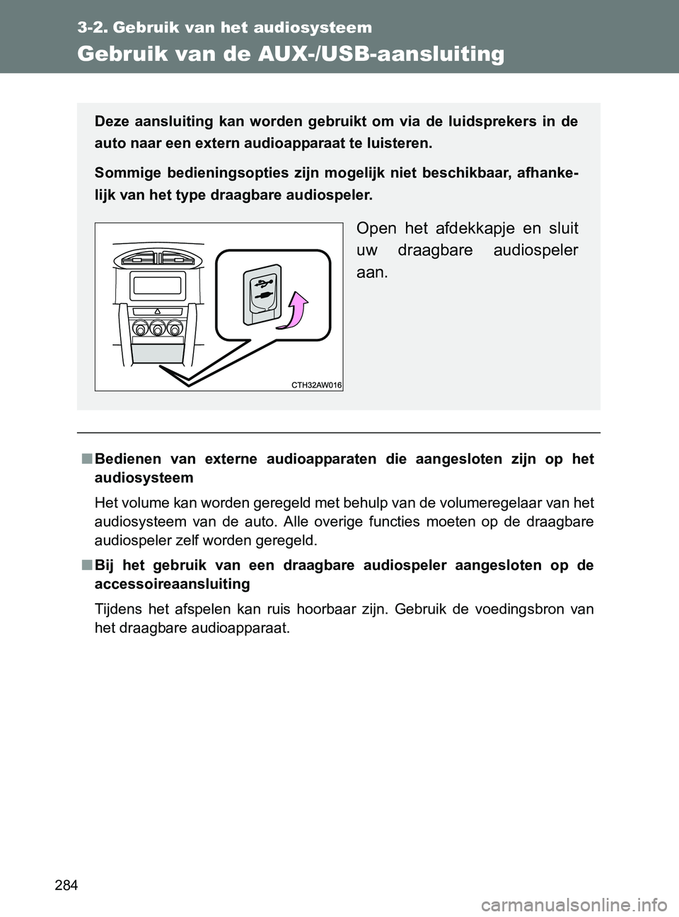 TOYOTA GT86 2017  Instructieboekje (in Dutch) 284
86_EE (OM18071E)
3-2. Gebruik van het audiosysteem
Gebruik van de AUX-/USB-aansluiting
■Bedienen  van  externe  audioapparaten  die  aangesloten  zijn  op  het
audiosysteem
Het volume kan worden