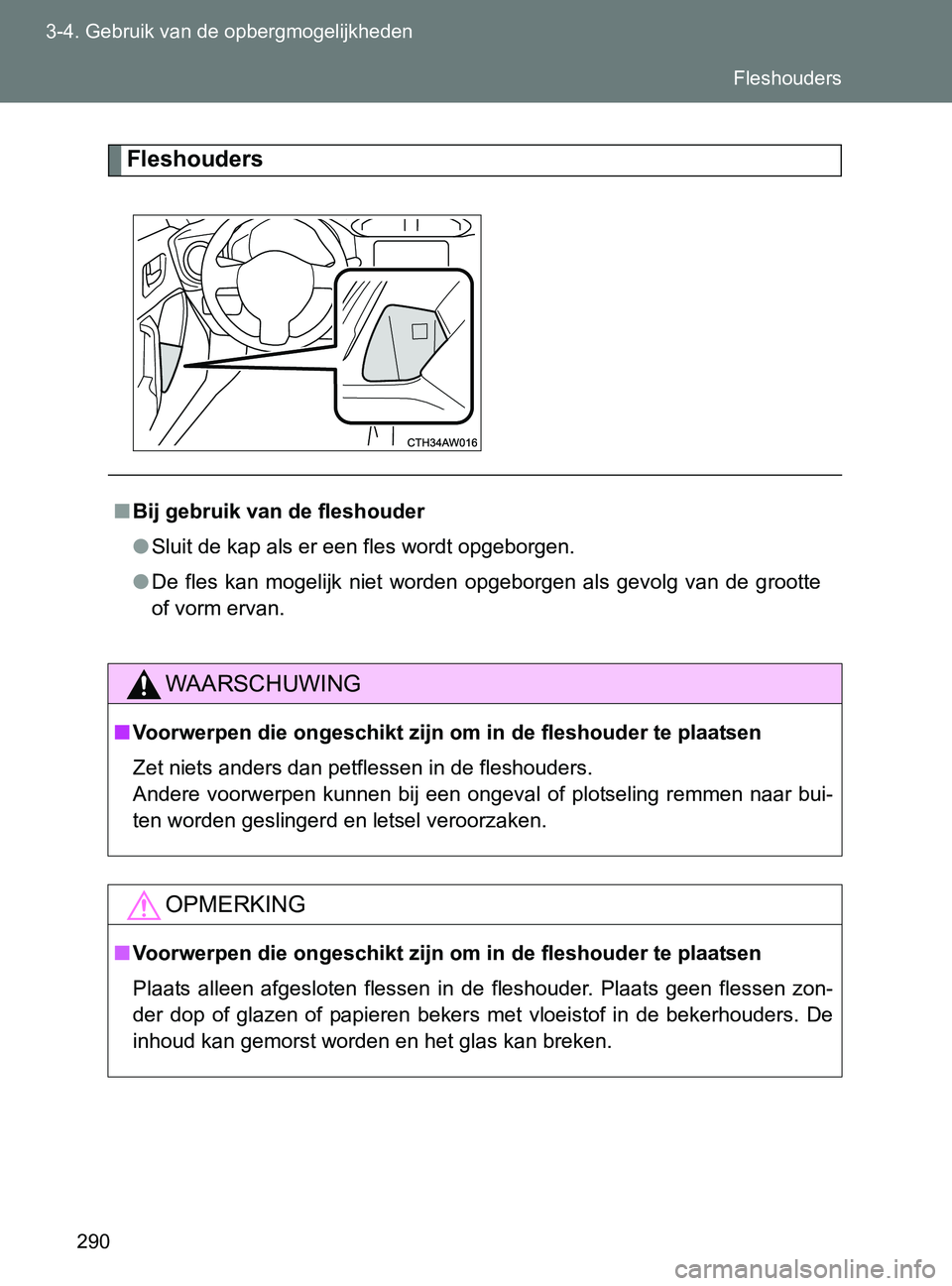 TOYOTA GT86 2017  Instructieboekje (in Dutch) 290 3-4. Gebruik van de opbergmogelijkheden
86_EE (OM18071E)
Fleshouders
■Bij gebruik van de fleshouder
●Sluit de kap als er een fles wordt opgeborgen.
●De  fles  kan  mogelijk  niet  worden  op