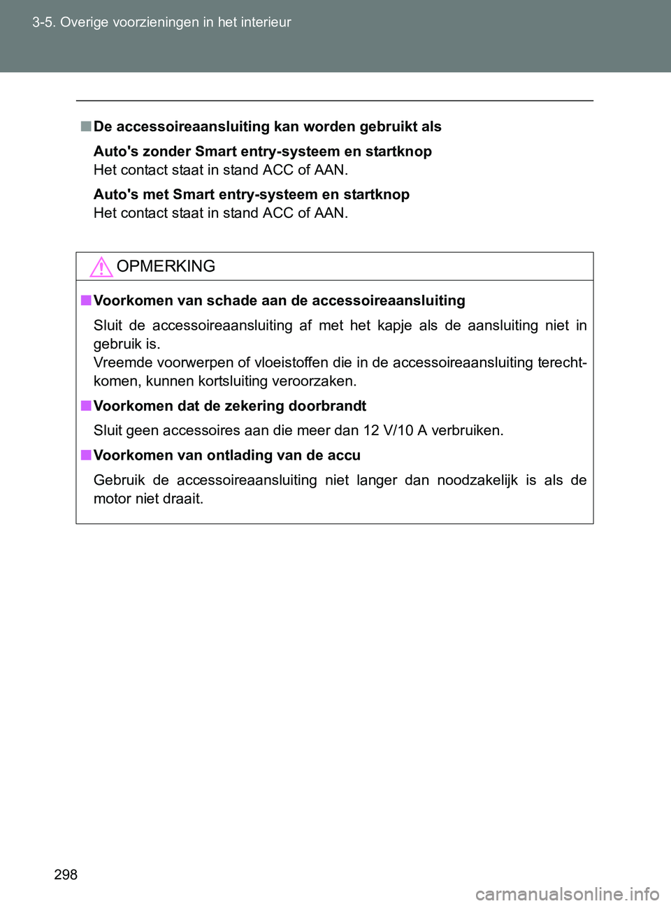TOYOTA GT86 2017  Instructieboekje (in Dutch) 298 3-5. Overige voorzieningen in het interieur
86_EE (OM18071E)
■De accessoireaansluiting kan worden gebruikt als
Auto's zonder Smart entry-systeem en startknop
Het contact staat in stand ACC o