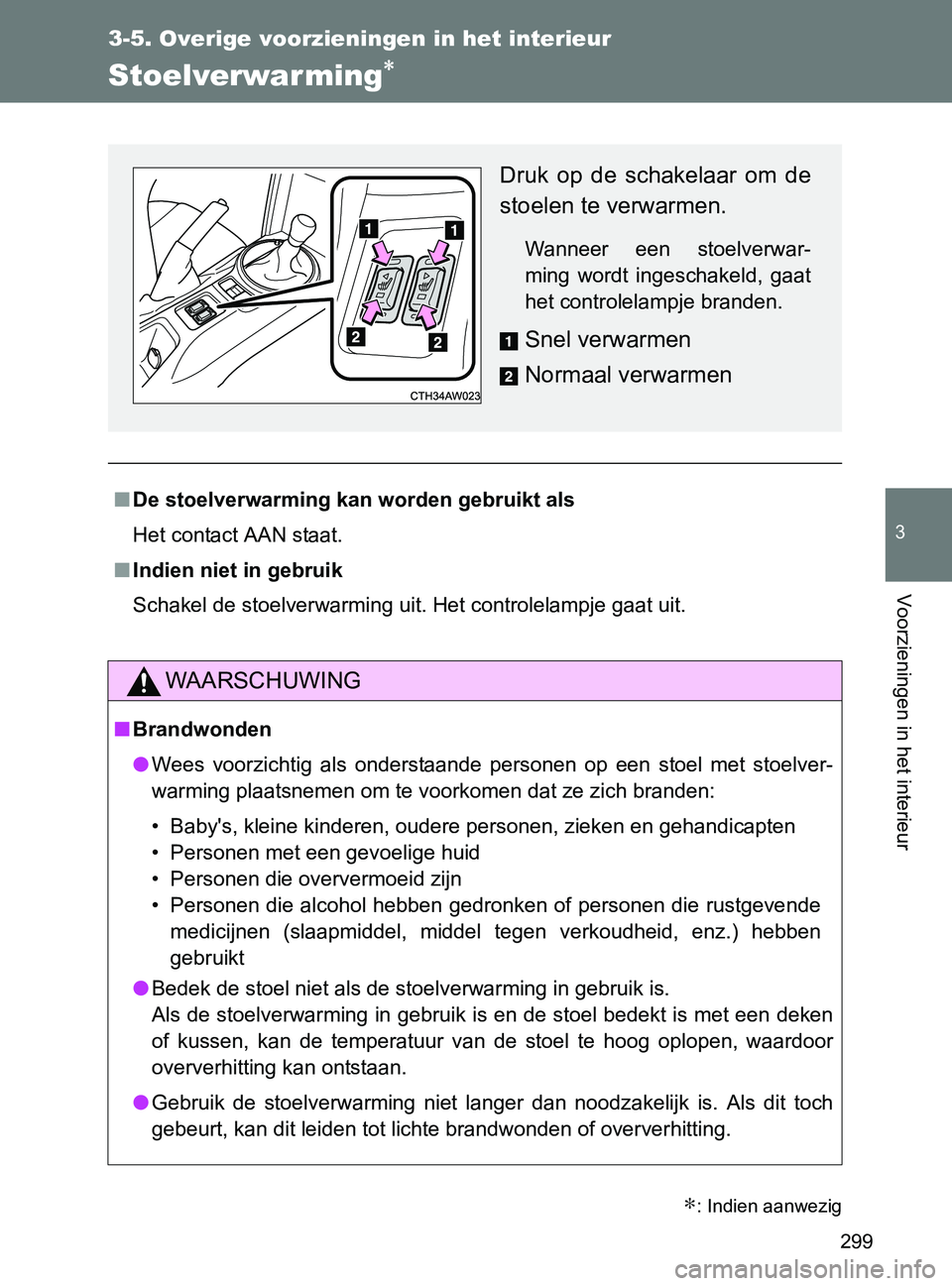 TOYOTA GT86 2017  Instructieboekje (in Dutch) 299
3-5. Overige voorzieningen in het interieur
3
Voorzieningen in het interieur
86_EE (OM18071E)
Stoelverwarming∗
■De stoelverwarming kan worden gebruikt als
Het contact AAN staat.
■Indien niet
