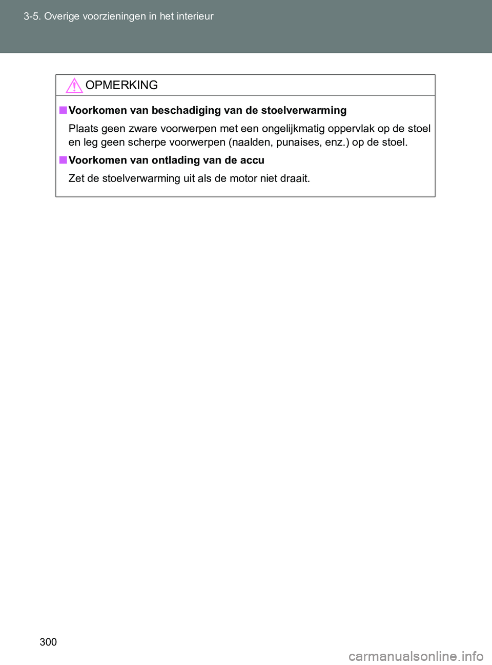 TOYOTA GT86 2017  Instructieboekje (in Dutch) 300 3-5. Overige voorzieningen in het interieur
86_EE (OM18071E)
OPMERKING
■Voorkomen van beschadiging van de stoelverwarming
Plaats geen zware voorwerpen met een ongelijkmatig oppervlak op de stoel