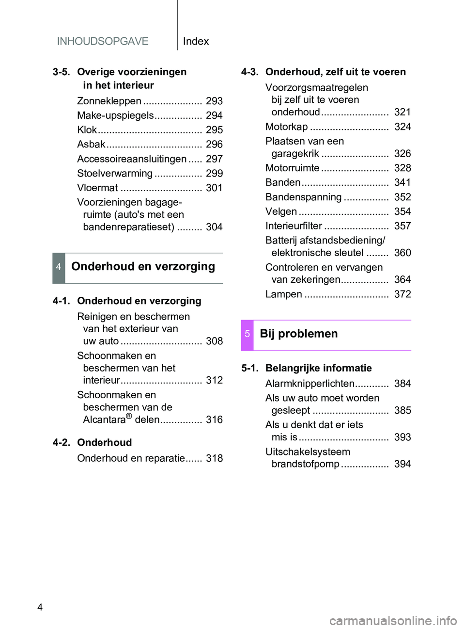 TOYOTA GT86 2017 Instructieboekje (in Dutch) INHOUDSOPGAVEIndex
86_EE (OM18071E)
4
3-5. Overige voorzieningen
in het interieur
Zonnekleppen ..................... 293
Make-upspiegels................. 294
Klok .................................. TOYOTA GT86 2017 Instructieboekje (in Dutch) INHOUDSOPGAVEIndex
86_EE (OM18071E)
4
3-5. Overige voorzieningen
in het interieur
Zonnekleppen ..................... 293
Make-upspiegels................. 294
Klok ..................................