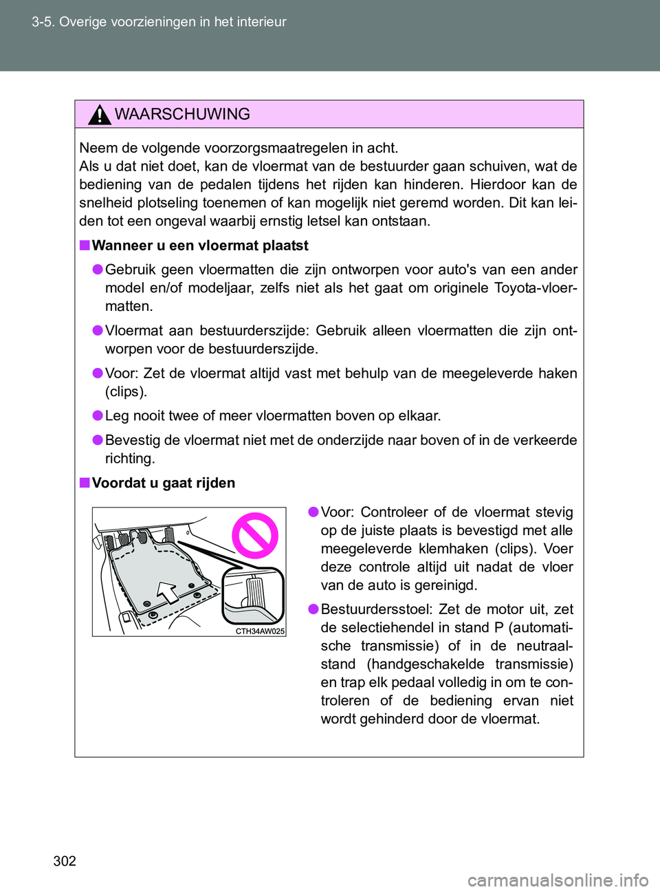 TOYOTA GT86 2017 Instructieboekje (in Dutch) 302 3-5. Overige voorzieningen in het interieur
86_EE (OM18071E)
WAARSCHUWING
Neem de volgende voorzorgsmaatregelen in acht.
Als u dat niet doet, kan de vloermat van de bestuurder gaan schuiven, wat TOYOTA GT86 2017 Instructieboekje (in Dutch) 302 3-5. Overige voorzieningen in het interieur
86_EE (OM18071E)
WAARSCHUWING
Neem de volgende voorzorgsmaatregelen in acht.
Als u dat niet doet, kan de vloermat van de bestuurder gaan schuiven, wat
