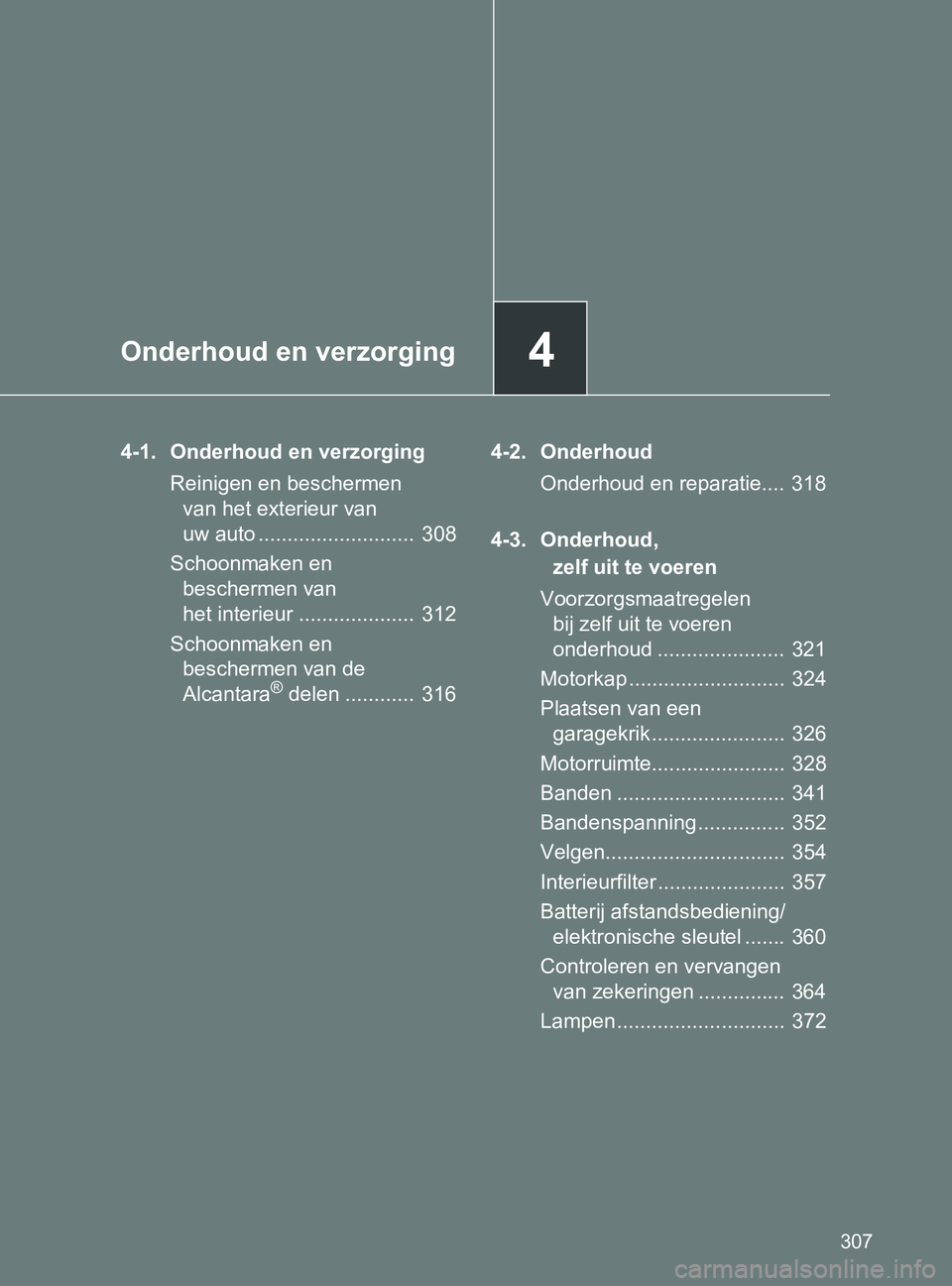 TOYOTA GT86 2017 Instructieboekje (in Dutch) 4Onderhoud en verzorging
307
86_EE (OM18071E)
4-1. Onderhoud en verzorging
Reinigen en beschermen
van het exterieur van
uw auto ........................... 308
Schoonmaken en
beschermen van
het i TOYOTA GT86 2017 Instructieboekje (in Dutch) 4Onderhoud en verzorging
307
86_EE (OM18071E)
4-1. Onderhoud en verzorging
Reinigen en beschermen
van het exterieur van
uw auto ........................... 308
Schoonmaken en
beschermen van
het i