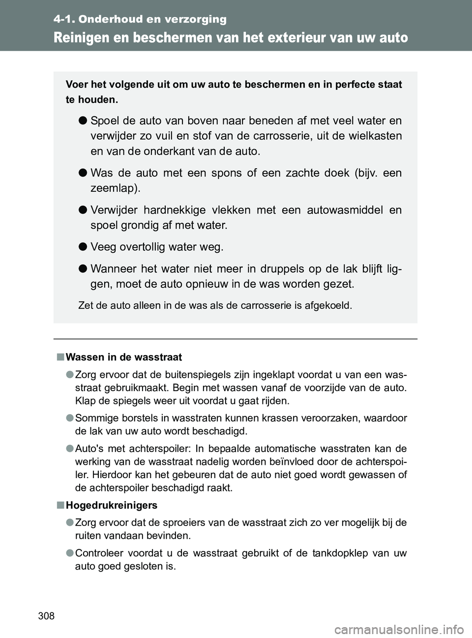 TOYOTA GT86 2017 Instructieboekje (in Dutch) 308
86_EE (OM18071E)
4-1. Onderhoud en verzorging
Reinigen en bescher men van het exterieur van uw auto
■Wassen in de wasstraat
●Zorg ervoor dat de buitenspiegels zijn ingeklapt voordat u van TOYOTA GT86 2017 Instructieboekje (in Dutch) 308
86_EE (OM18071E)
4-1. Onderhoud en verzorging
Reinigen en bescher men van het exterieur van uw auto
■Wassen in de wasstraat
●Zorg ervoor dat de buitenspiegels zijn ingeklapt voordat u van