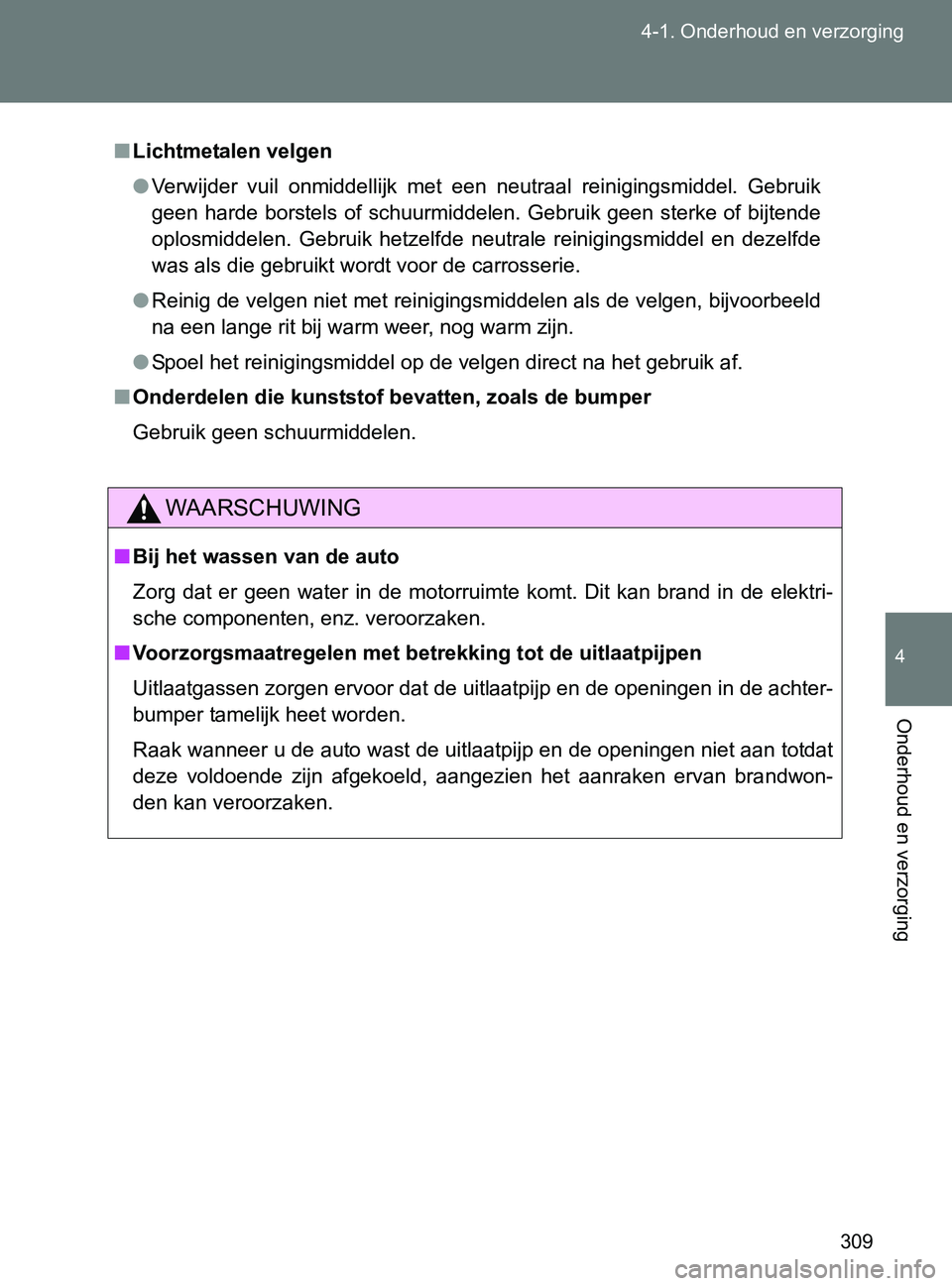 TOYOTA GT86 2017 Instructieboekje (in Dutch) 309 4-1. Onderhoud en verzorging
4
Onderhoud en verzorging
86_EE (OM18071E)
■Lichtmetalen velgen
●Verwijder vuil onmiddellijk met een neutraal reinigingsmiddel. Gebruik
geen harde borstels o TOYOTA GT86 2017 Instructieboekje (in Dutch) 309 4-1. Onderhoud en verzorging
4
Onderhoud en verzorging
86_EE (OM18071E)
■Lichtmetalen velgen
●Verwijder vuil onmiddellijk met een neutraal reinigingsmiddel. Gebruik
geen harde borstels o