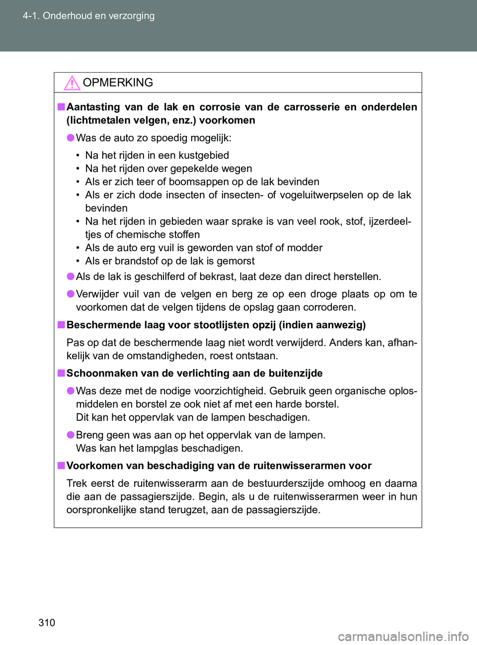 TOYOTA GT86 2017 Instructieboekje (in Dutch) 310 4-1. Onderhoud en verzorging
86_EE (OM18071E)
OPMERKING
■Aantasting van de lak en corrosie van de carrosserie en onderdelen
(lichtmetalen velgen, enz.) voorkomen
●Was de auto zo spoe TOYOTA GT86 2017 Instructieboekje (in Dutch) 310 4-1. Onderhoud en verzorging
86_EE (OM18071E)
OPMERKING
■Aantasting van de lak en corrosie van de carrosserie en onderdelen
(lichtmetalen velgen, enz.) voorkomen
●Was de auto zo spoe