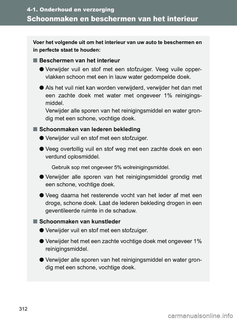 TOYOTA GT86 2017  Instructieboekje (in Dutch) 312
4-1. Onderhoud en verzorging
86_EE (OM18071E)
Schoonmaken en bescher men van het interieur
Voer het volgende uit om het interieur van uw auto te beschermen en
in perfecte staat te houden:
■Besch