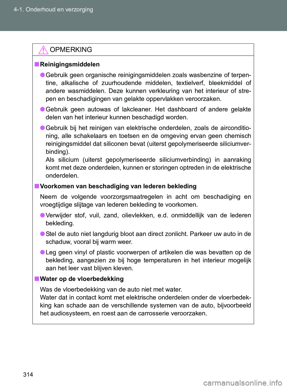 TOYOTA GT86 2017  Instructieboekje (in Dutch) 314 4-1. Onderhoud en verzorging
86_EE (OM18071E)
OPMERKING
■Reinigingsmiddelen
●Gebruik geen organische reinigingsmiddelen zoals wasbenzine of terpen-
tine,  alkalische  of  zuurhoudende  middele