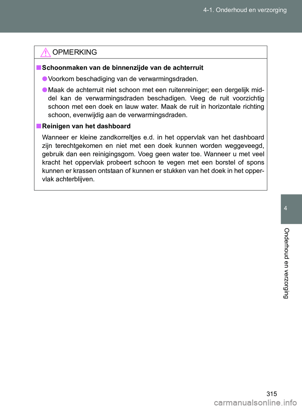 TOYOTA GT86 2017  Instructieboekje (in Dutch) 315 4-1. Onderhoud en verzorging
4
Onderhoud en verzorging
86_EE (OM18071E)
OPMERKING
■Schoonmaken van de binnenzijde van de achterruit
●Voorkom beschadiging van de verwarmingsdraden.
●Maak  de 