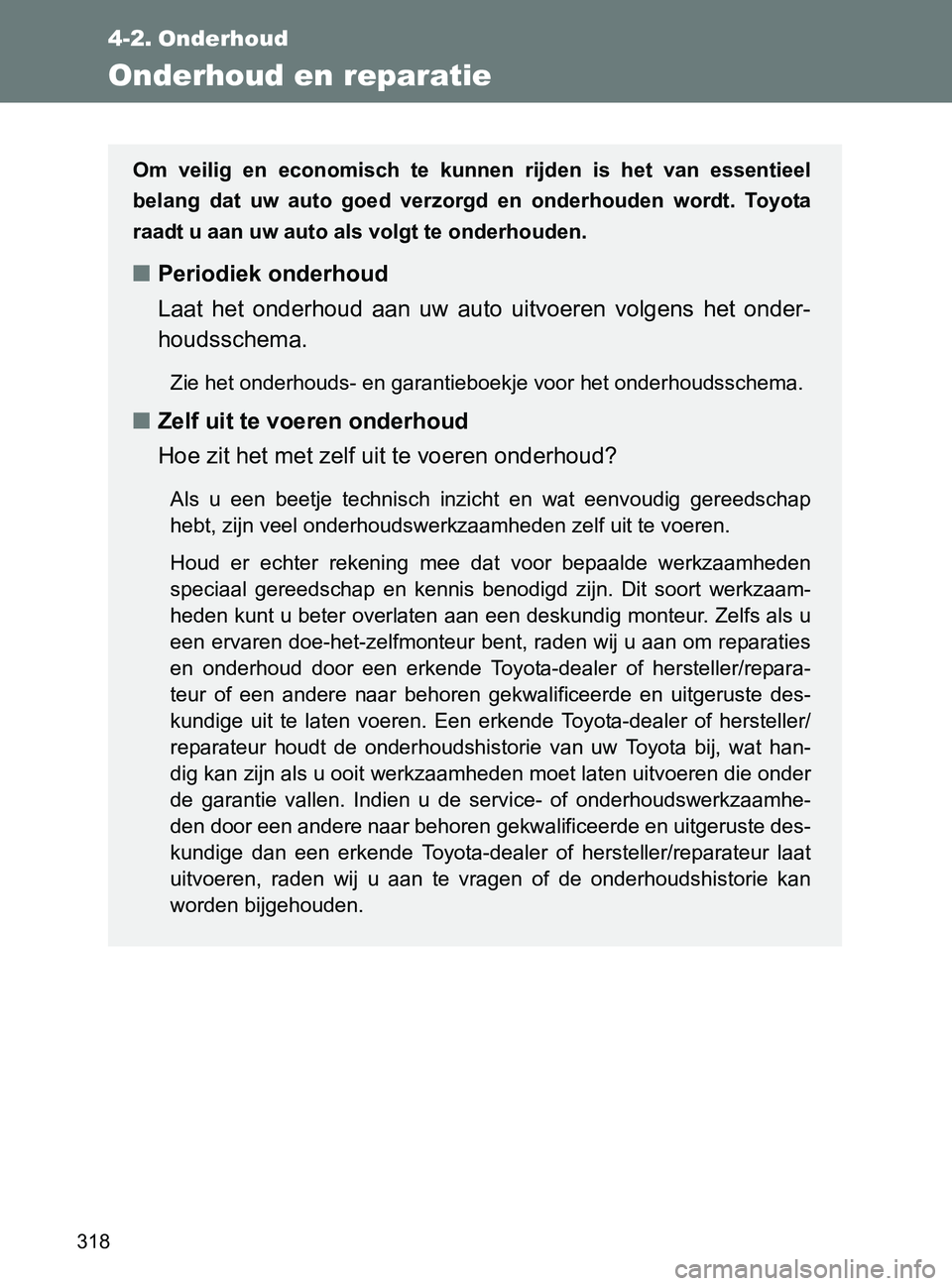 TOYOTA GT86 2017  Instructieboekje (in Dutch) 318
86_EE (OM18071E)
4-2. Onderhoud
Onderhoud en reparatie
Om  veilig  en  economisch  te  kunnen  rijden  is  het  van  essentieel
belang  dat  uw  auto  goed  verzorgd  en  onderhouden  wordt.  Toyo
