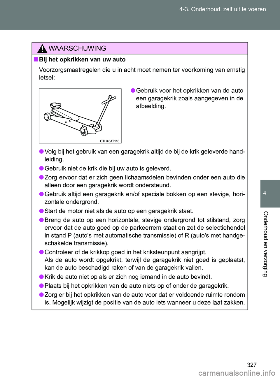 TOYOTA GT86 2017 Instructieboekje (in Dutch) 327 4-3. Onderhoud, zelf uit te voeren
4
Onderhoud en verzorging
86_EE (OM18071E)
WAARSCHUWING
■Bij het opkrikken van uw auto
Voorzorgsmaatregelen die u in acht moet nemen ter voorkoming van ernstig TOYOTA GT86 2017 Instructieboekje (in Dutch) 327 4-3. Onderhoud, zelf uit te voeren
4
Onderhoud en verzorging
86_EE (OM18071E)
WAARSCHUWING
■Bij het opkrikken van uw auto
Voorzorgsmaatregelen die u in acht moet nemen ter voorkoming van ernstig