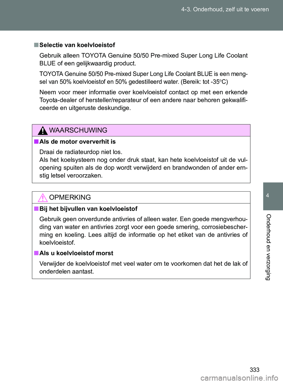 TOYOTA GT86 2017  Instructieboekje (in Dutch) 333 4-3. Onderhoud, zelf uit te voeren
4
Onderhoud en verzorging
86_EE (OM18071E)
■Selectie van koelvloeistof
Gebruik alleen TOYOTA Genuine 50/50 Pre-mixed Super Long Life Coolant
BLUE of een gelijk