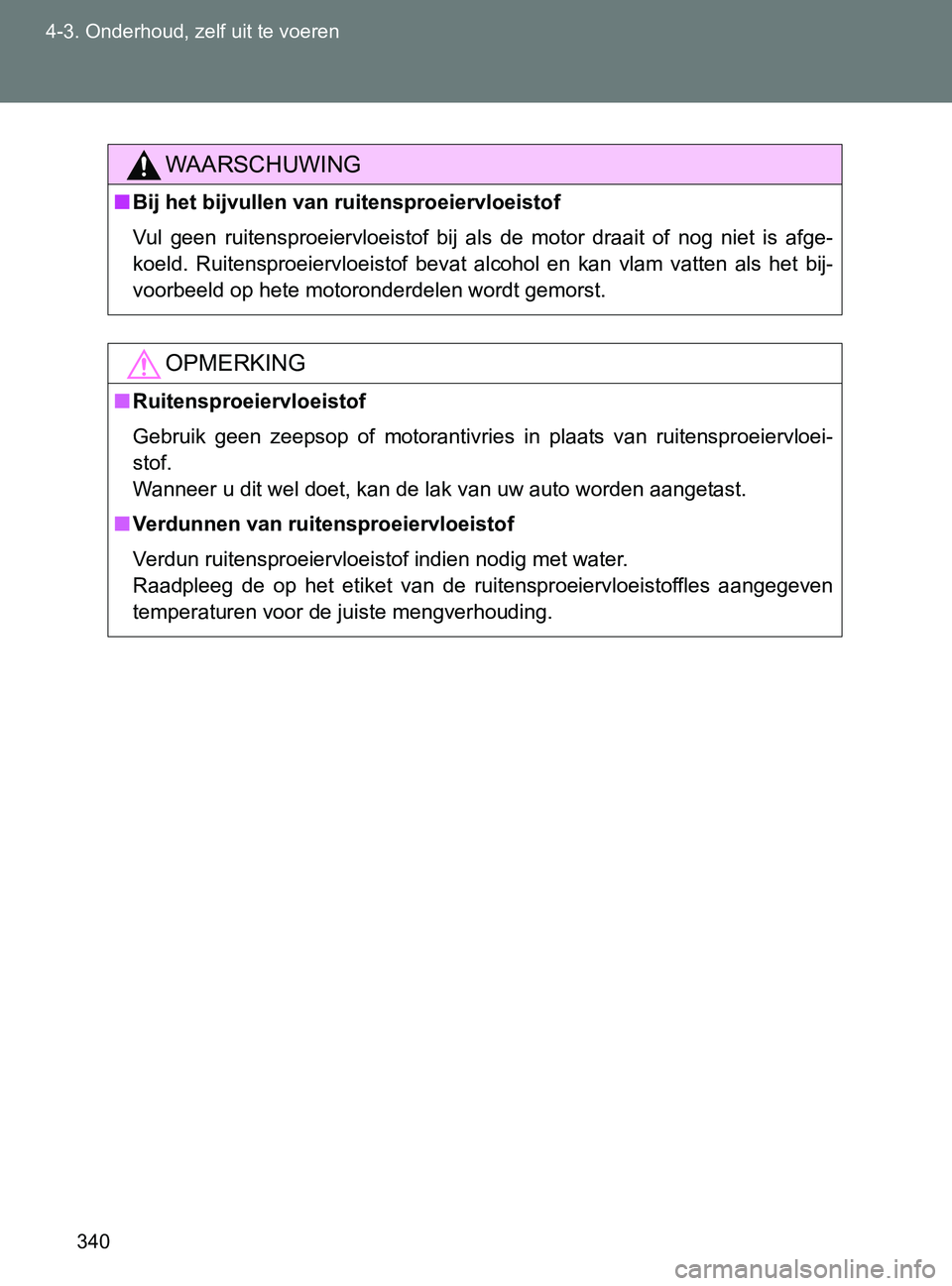 TOYOTA GT86 2017  Instructieboekje (in Dutch) 340 4-3. Onderhoud, zelf uit te voeren
86_EE (OM18071E)
WAARSCHUWING
■Bij het bijvullen van ruitensproeiervloeistof
Vul  geen  ruitensproeiervloeistof  bij  als  de  motor  draait  of  nog  niet  is