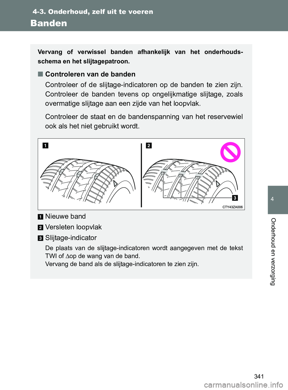 TOYOTA GT86 2017 Instructieboekje (in Dutch) 341
4-3. Onderhoud, zelf uit te voeren
4
Onderhoud en verzorging
86_EE (OM18071E)
Banden
Vervang of verwissel banden afhankelijk van het onderhouds-
schema en het slijtagepatroon.
■Controlere TOYOTA GT86 2017 Instructieboekje (in Dutch) 341
4-3. Onderhoud, zelf uit te voeren
4
Onderhoud en verzorging
86_EE (OM18071E)
Banden
Vervang of verwissel banden afhankelijk van het onderhouds-
schema en het slijtagepatroon.
■Controlere