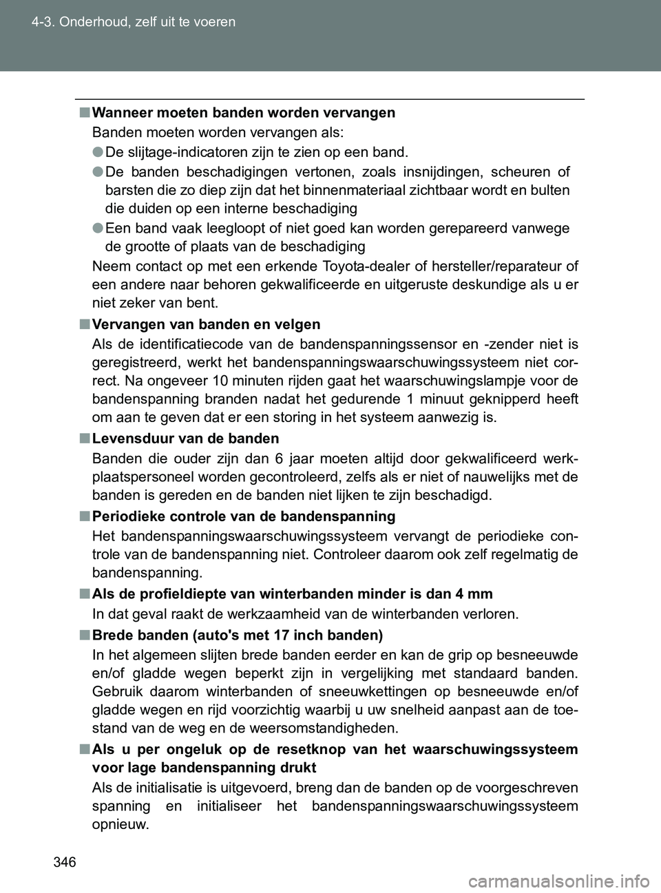 TOYOTA GT86 2017 Instructieboekje (in Dutch) 346 4-3. Onderhoud, zelf uit te voeren
86_EE (OM18071E)
■Wanneer moeten banden worden vervangen
Banden moeten worden vervangen als:
●De slijtage-indicatoren zijn te zien op een band.
●De banden TOYOTA GT86 2017 Instructieboekje (in Dutch) 346 4-3. Onderhoud, zelf uit te voeren
86_EE (OM18071E)
■Wanneer moeten banden worden vervangen
Banden moeten worden vervangen als:
●De slijtage-indicatoren zijn te zien op een band.
●De banden