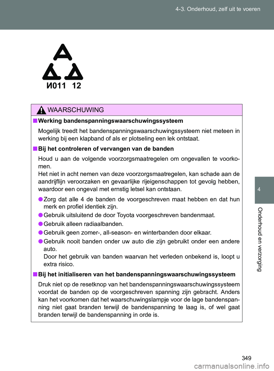 TOYOTA GT86 2017 Instructieboekje (in Dutch) 349 4-3. Onderhoud, zelf uit te voeren
4
Onderhoud en verzorging
86_EE (OM18071E)
WAARSCHUWING
■Werking bandenspanningswaarschuwingssysteem
Mogelijk treedt het bandenspanningswaarschuwingssysteem ni TOYOTA GT86 2017 Instructieboekje (in Dutch) 349 4-3. Onderhoud, zelf uit te voeren
4
Onderhoud en verzorging
86_EE (OM18071E)
WAARSCHUWING
■Werking bandenspanningswaarschuwingssysteem
Mogelijk treedt het bandenspanningswaarschuwingssysteem ni