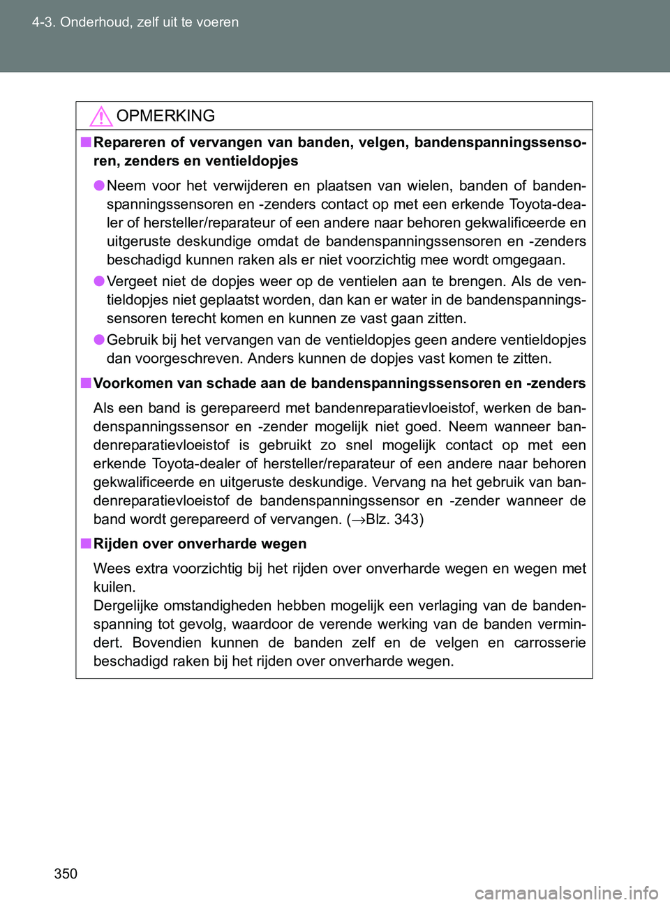 TOYOTA GT86 2017 Instructieboekje (in Dutch) 350 4-3. Onderhoud, zelf uit te voeren
86_EE (OM18071E)
OPMERKING
■Repareren of vervangen van banden, velgen, bandenspanningssenso-
ren, zenders en ventieldopjes
●Neem voor het verwijdere TOYOTA GT86 2017 Instructieboekje (in Dutch) 350 4-3. Onderhoud, zelf uit te voeren
86_EE (OM18071E)
OPMERKING
■Repareren of vervangen van banden, velgen, bandenspanningssenso-
ren, zenders en ventieldopjes
●Neem voor het verwijdere