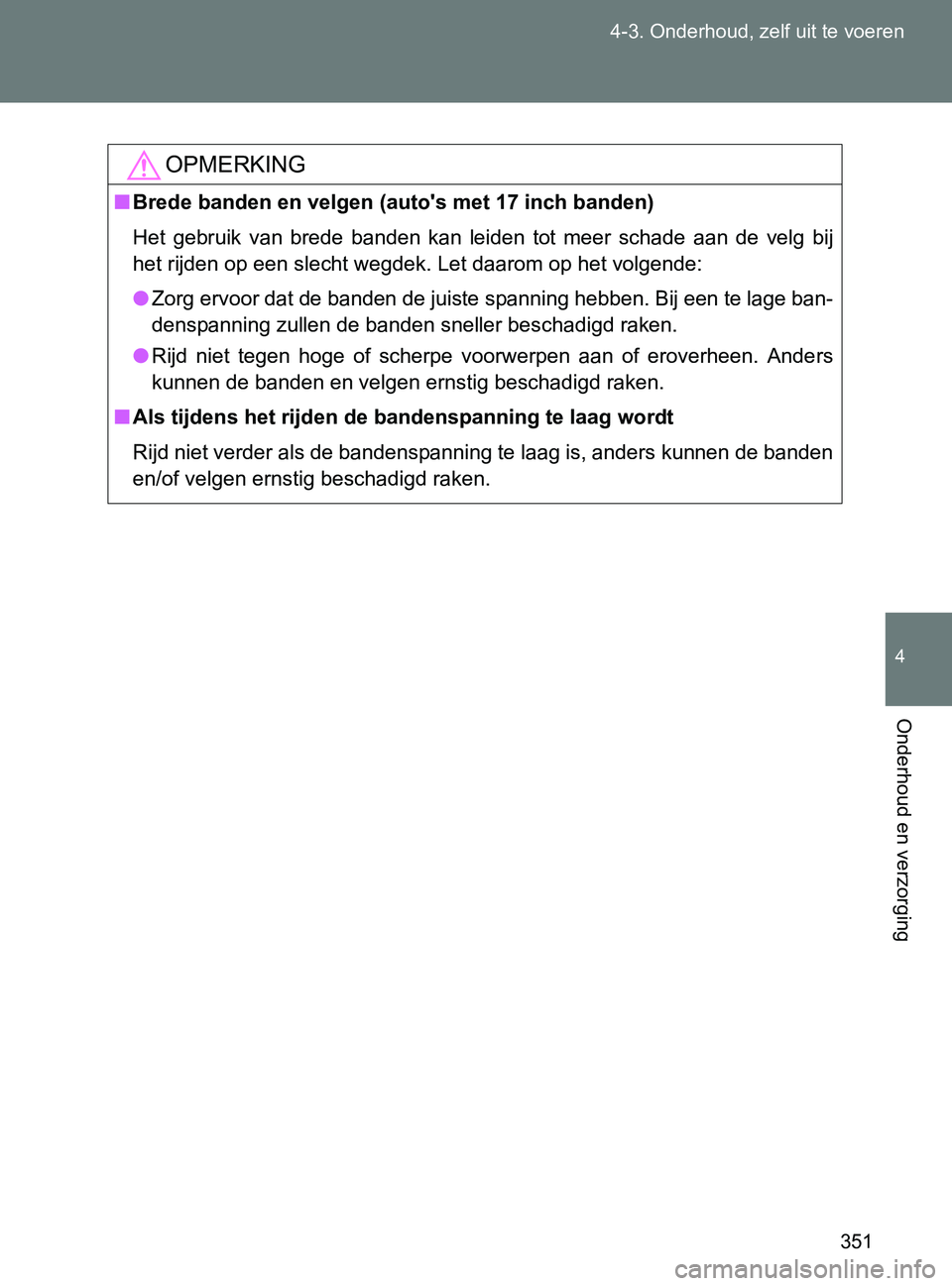 TOYOTA GT86 2017  Instructieboekje (in Dutch) 351 4-3. Onderhoud, zelf uit te voeren
4
Onderhoud en verzorging
86_EE (OM18071E)
OPMERKING
■Brede banden en velgen (auto's met 17 inch banden)
Het  gebruik  van  brede  banden  kan  leiden  tot