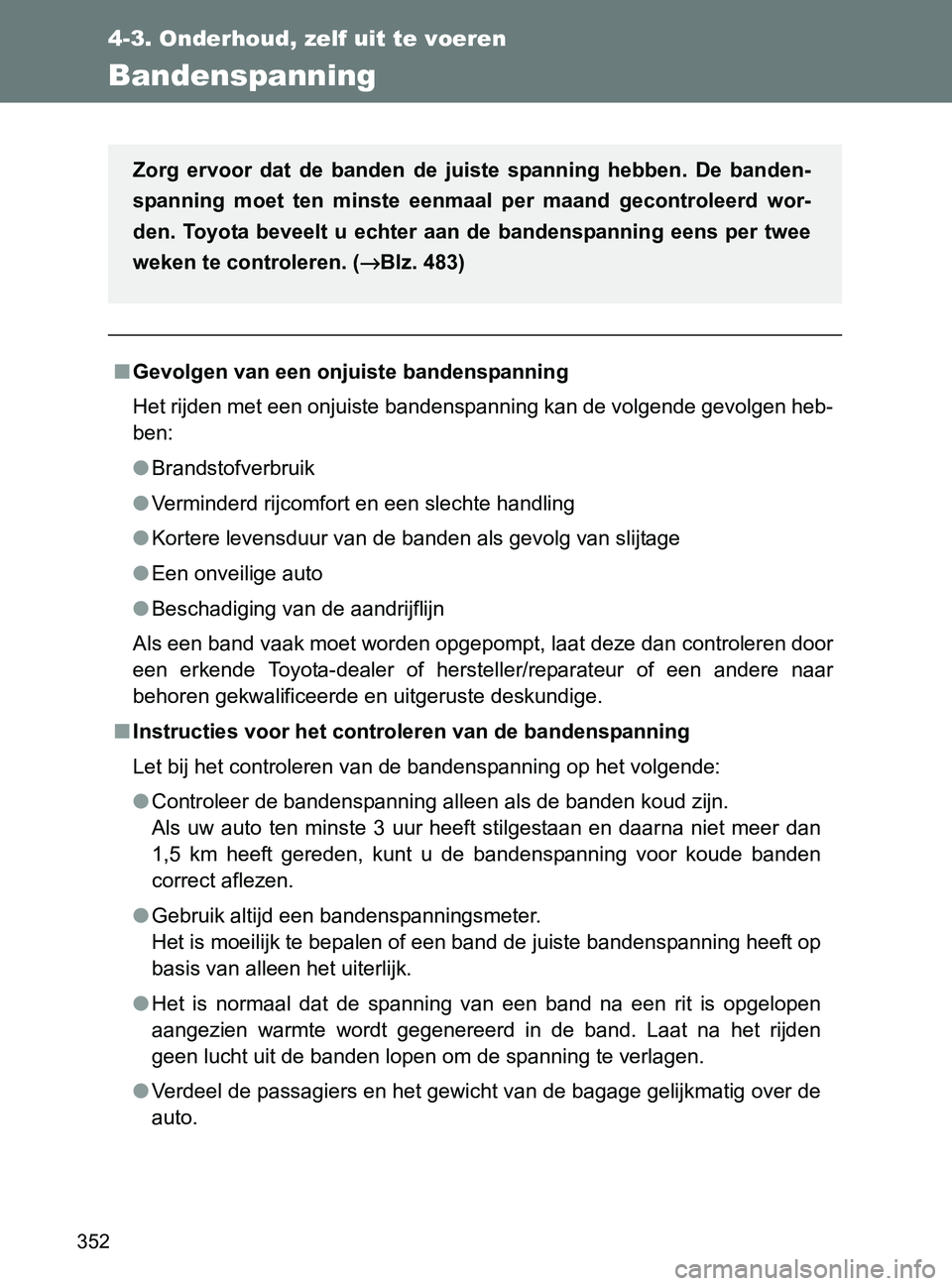 TOYOTA GT86 2017  Instructieboekje (in Dutch) 352
4-3. Onderhoud, zelf uit te voeren
86_EE (OM18071E)
Bandenspanning
■Gevolgen van een onjuiste bandenspanning
Het rijden met een onjuiste bandenspanning kan de volgende gevolgen heb-
ben:
●Bran