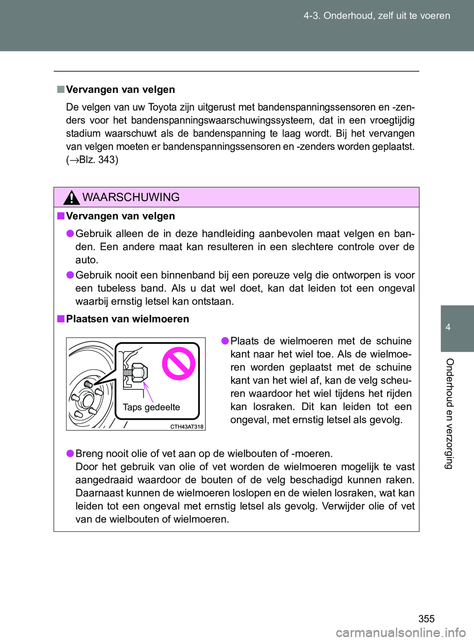 TOYOTA GT86 2017  Instructieboekje (in Dutch) 355 4-3. Onderhoud, zelf uit te voeren
4
Onderhoud en verzorging
86_EE (OM18071E)
■Vervangen van velgen
De velgen van uw Toyota zijn uitgerust met bandenspanningssensoren en -zen-
ders  voor  het  b