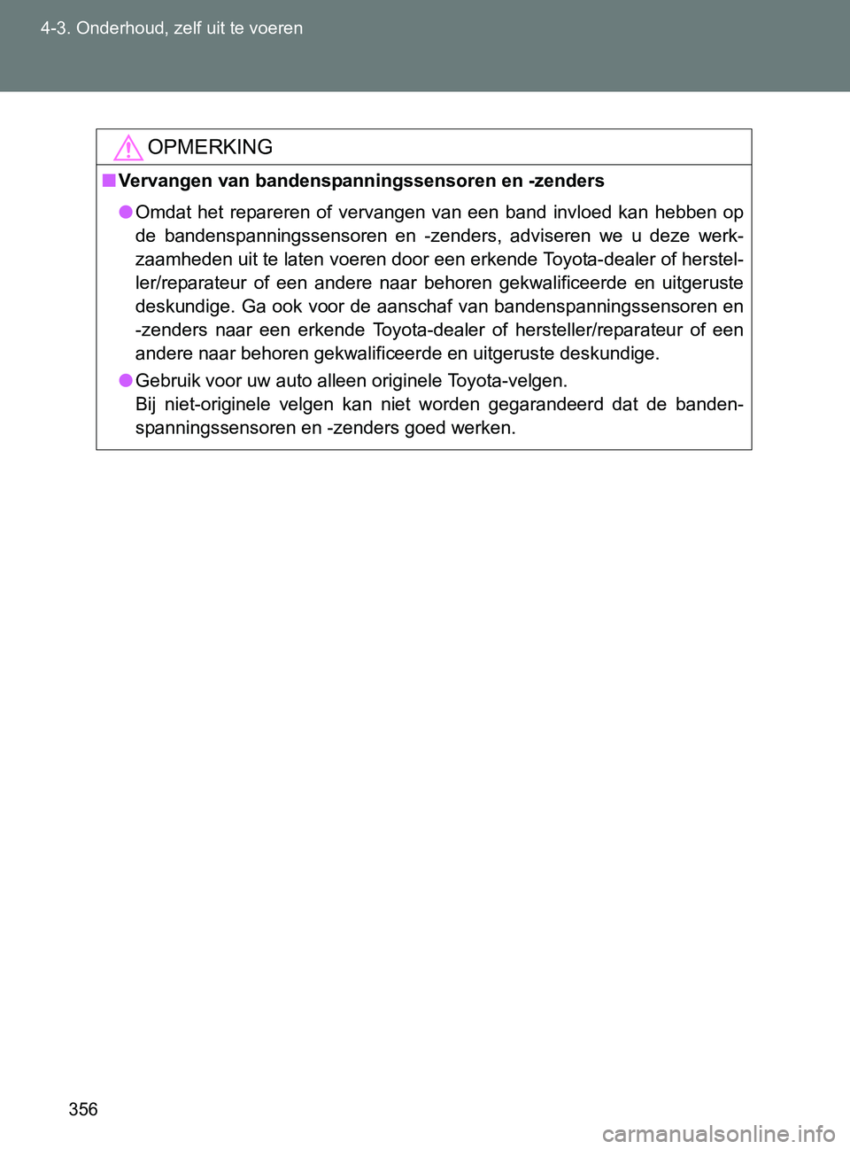 TOYOTA GT86 2017  Instructieboekje (in Dutch) 356 4-3. Onderhoud, zelf uit te voeren
86_EE (OM18071E)
OPMERKING
■Vervangen van bandenspanningssensoren en -zenders
●Omdat  het  repareren  of  vervangen  van  een  band  invloed  kan  hebben  op