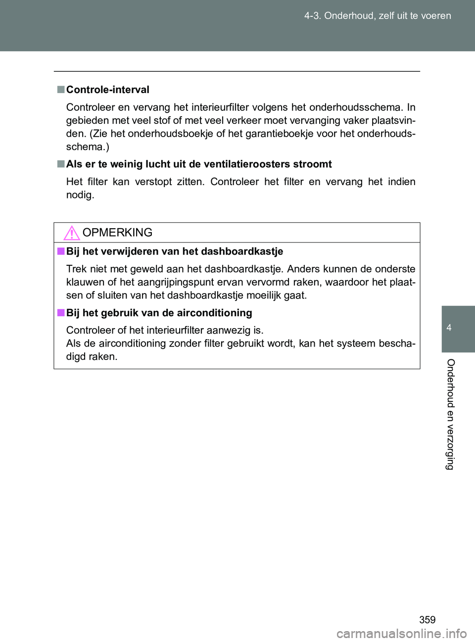 TOYOTA GT86 2017  Instructieboekje (in Dutch) 359 4-3. Onderhoud, zelf uit te voeren
4
Onderhoud en verzorging
86_EE (OM18071E)
■Controle-interval
Controleer  en  vervang  het  interieurfilter  volgens  het  onderhoudsschema.  In
gebieden met v