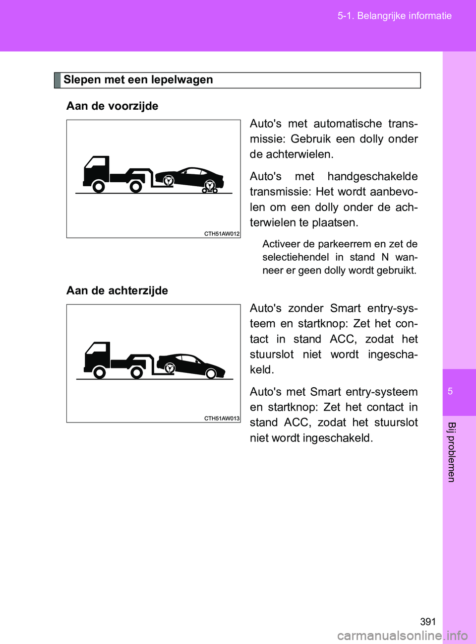 TOYOTA GT86 2017 Instructieboekje (in Dutch) 5
391 5-1. Belangrijke informatie
Bij problemen
86_EE (OM18071E)
Slepen met een lepelwagen
Aan de voorzijde
Auto's met automatische trans-
missie: Gebruik een dolly onder
de achterwielen.
A TOYOTA GT86 2017 Instructieboekje (in Dutch) 5
391 5-1. Belangrijke informatie
Bij problemen
86_EE (OM18071E)
Slepen met een lepelwagen
Aan de voorzijde
Auto's met automatische trans-
missie: Gebruik een dolly onder
de achterwielen.
A