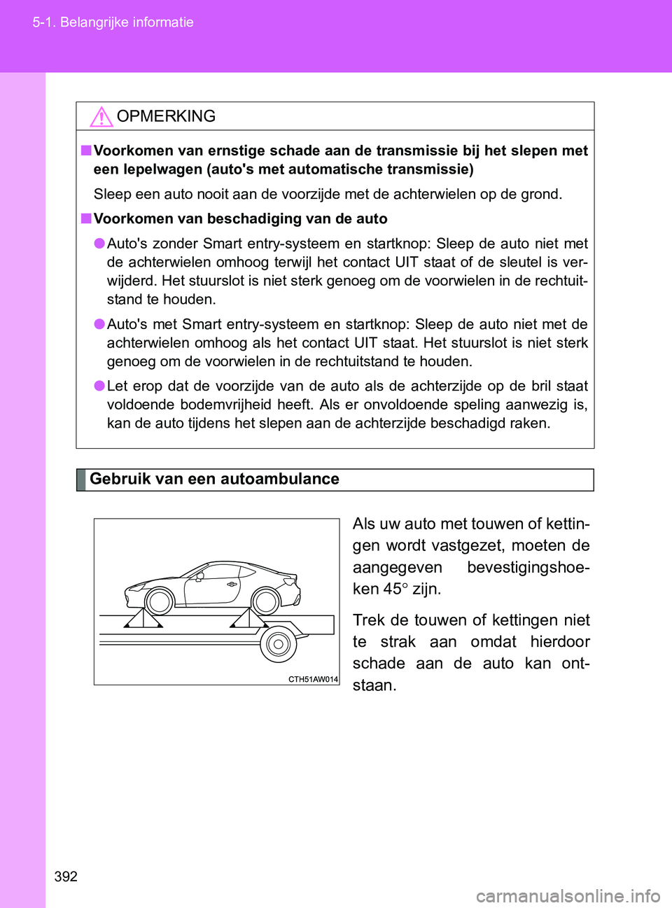 TOYOTA GT86 2017 Instructieboekje (in Dutch) 392 5-1. Belangrijke informatie
86_EE (OM18071E)
Gebruik van een autoambulance
Als uw auto met touwen of kettin-
gen wordt vastgezet, moeten de
aangegeven bevestigingshoe-
ken 45° zijn.
Trek de TOYOTA GT86 2017 Instructieboekje (in Dutch) 392 5-1. Belangrijke informatie
86_EE (OM18071E)
Gebruik van een autoambulance
Als uw auto met touwen of kettin-
gen wordt vastgezet, moeten de
aangegeven bevestigingshoe-
ken 45° zijn.
Trek de