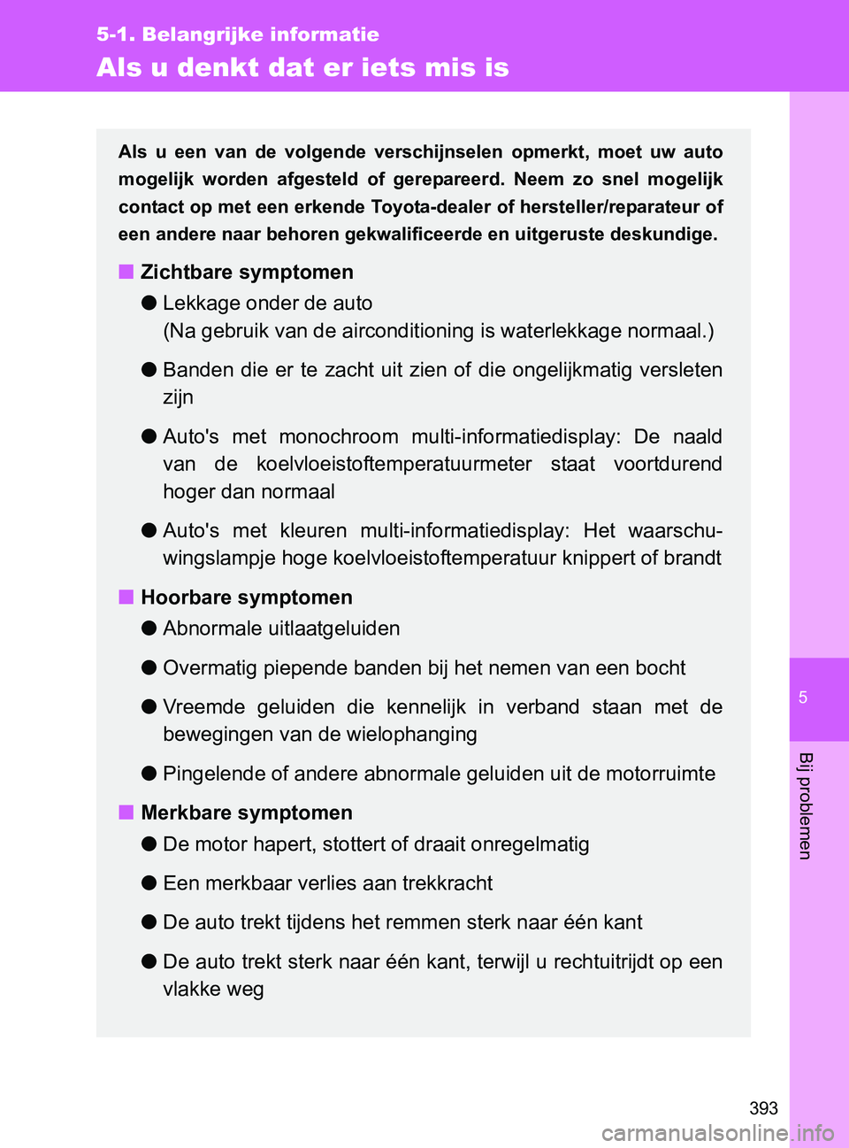 TOYOTA GT86 2017 Instructieboekje (in Dutch) 5
393
5-1. Belangrijke informatie
Bij problemen
86_EE (OM18071E)
Als u denkt dat er iets mis is
Als u een van de volgende verschijnselen opmerkt, moet uw auto
mogelijk worden afgesteld of TOYOTA GT86 2017 Instructieboekje (in Dutch) 5
393
5-1. Belangrijke informatie
Bij problemen
86_EE (OM18071E)
Als u denkt dat er iets mis is
Als u een van de volgende verschijnselen opmerkt, moet uw auto
mogelijk worden afgesteld of