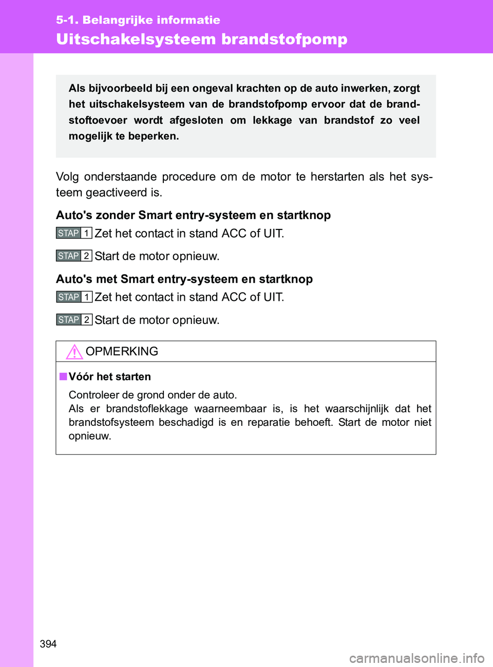 TOYOTA GT86 2017 Instructieboekje (in Dutch) 394
5-1. Belangrijke informatie
86_EE (OM18071E)
Uitschakelsysteem brandstofpomp
Volg onderstaande procedure om de motor te herstarten als het sys-
teem geactiveerd is.
Auto's zonder Sma TOYOTA GT86 2017 Instructieboekje (in Dutch) 394
5-1. Belangrijke informatie
86_EE (OM18071E)
Uitschakelsysteem brandstofpomp
Volg onderstaande procedure om de motor te herstarten als het sys-
teem geactiveerd is.
Auto's zonder Sma