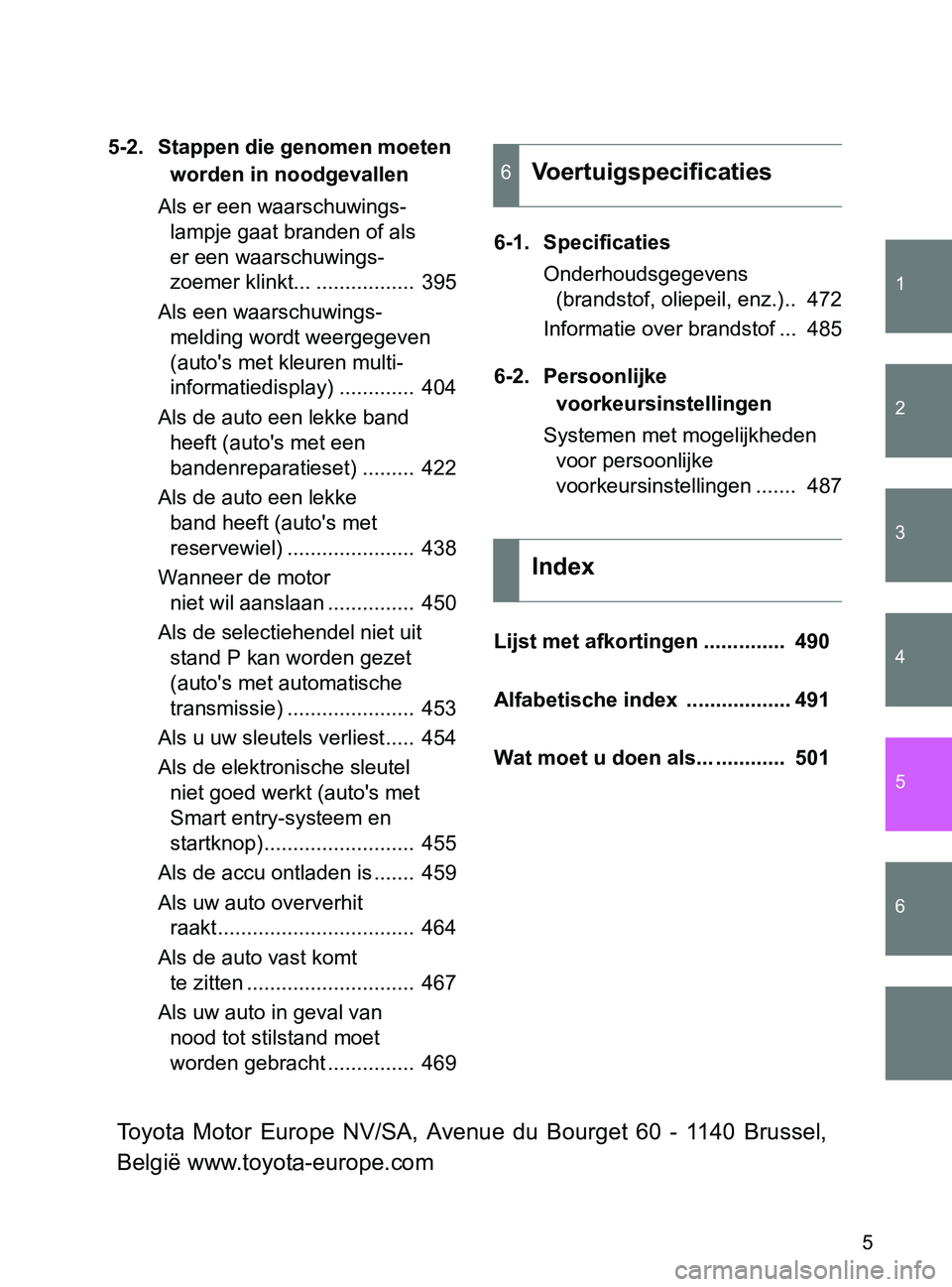TOYOTA GT86 2017 Instructieboekje (in Dutch) 1
2
3
4
5
6
86_EE (OM18071E)
5
5-2. Stappen die genomen moeten
worden in noodgevallen
Als er een waarschuwings-
lampje gaat branden of als
er een waarschuwings-
zoemer klinkt... ................. 3 TOYOTA GT86 2017 Instructieboekje (in Dutch) 1
2
3
4
5
6
86_EE (OM18071E)
5
5-2. Stappen die genomen moeten
worden in noodgevallen
Als er een waarschuwings-
lampje gaat branden of als
er een waarschuwings-
zoemer klinkt... ................. 3