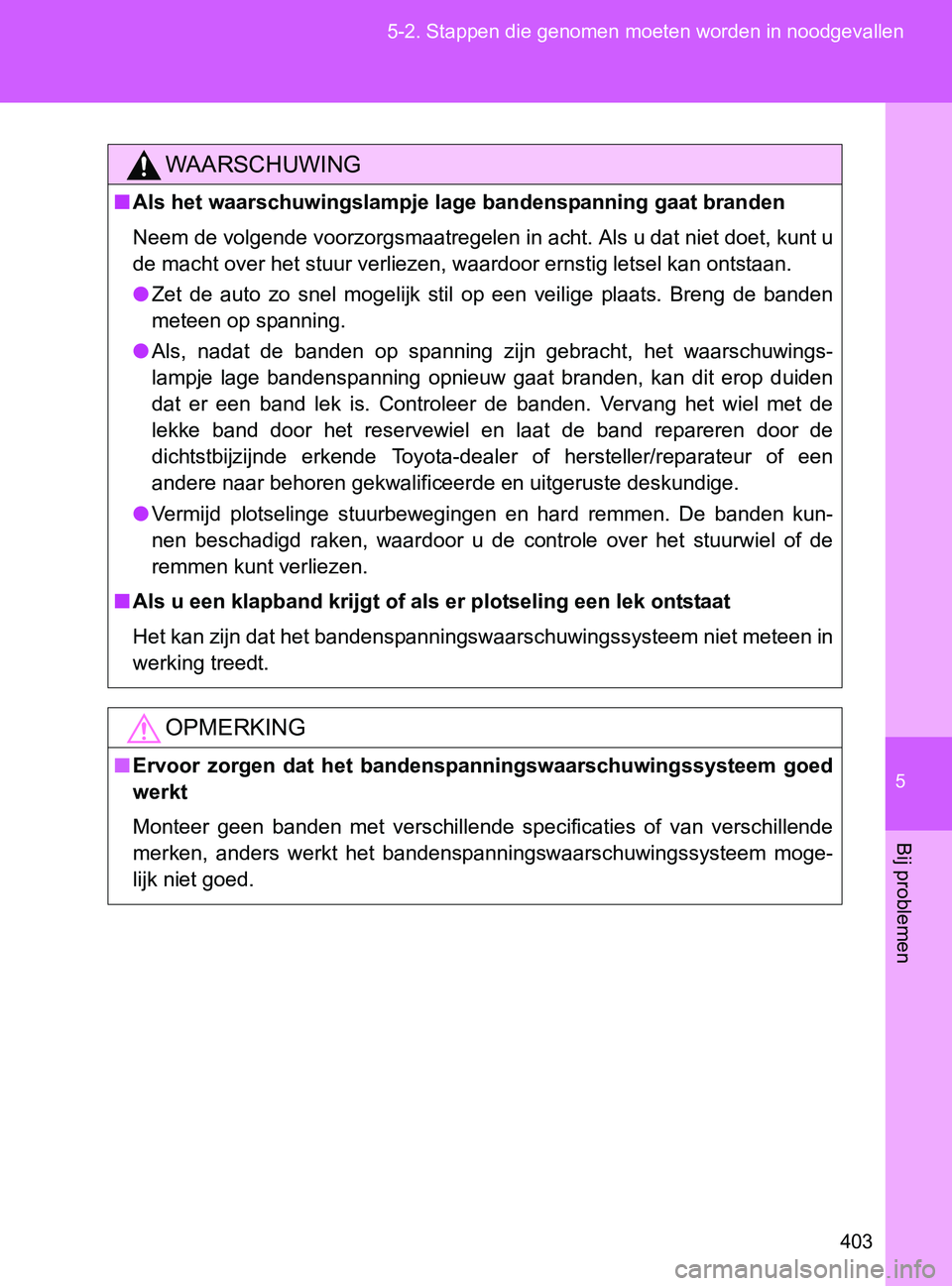 TOYOTA GT86 2017 Instructieboekje (in Dutch) 5
403 5-2. Stappen die genomen moeten worden in noodgevallen
Bij problemen
86_EE (OM18071E)
WAARSCHUWING
■Als het waarschuwingslampje lage bandenspanning gaat branden
Neem de volgende voorzorgsmaatr TOYOTA GT86 2017 Instructieboekje (in Dutch) 5
403 5-2. Stappen die genomen moeten worden in noodgevallen
Bij problemen
86_EE (OM18071E)
WAARSCHUWING
■Als het waarschuwingslampje lage bandenspanning gaat branden
Neem de volgende voorzorgsmaatr