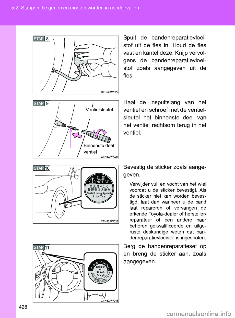 TOYOTA GT86 2017  Instructieboekje (in Dutch) 428 5-2. Stappen die genomen moeten worden in noodgevallen
86_EE (OM18071E)Spuit  de  bandenreparatievloei-
stof  uit  de  fles  in.  Houd  de  fles
vast en kantel deze. Knijp vervol-
gens  de  banden