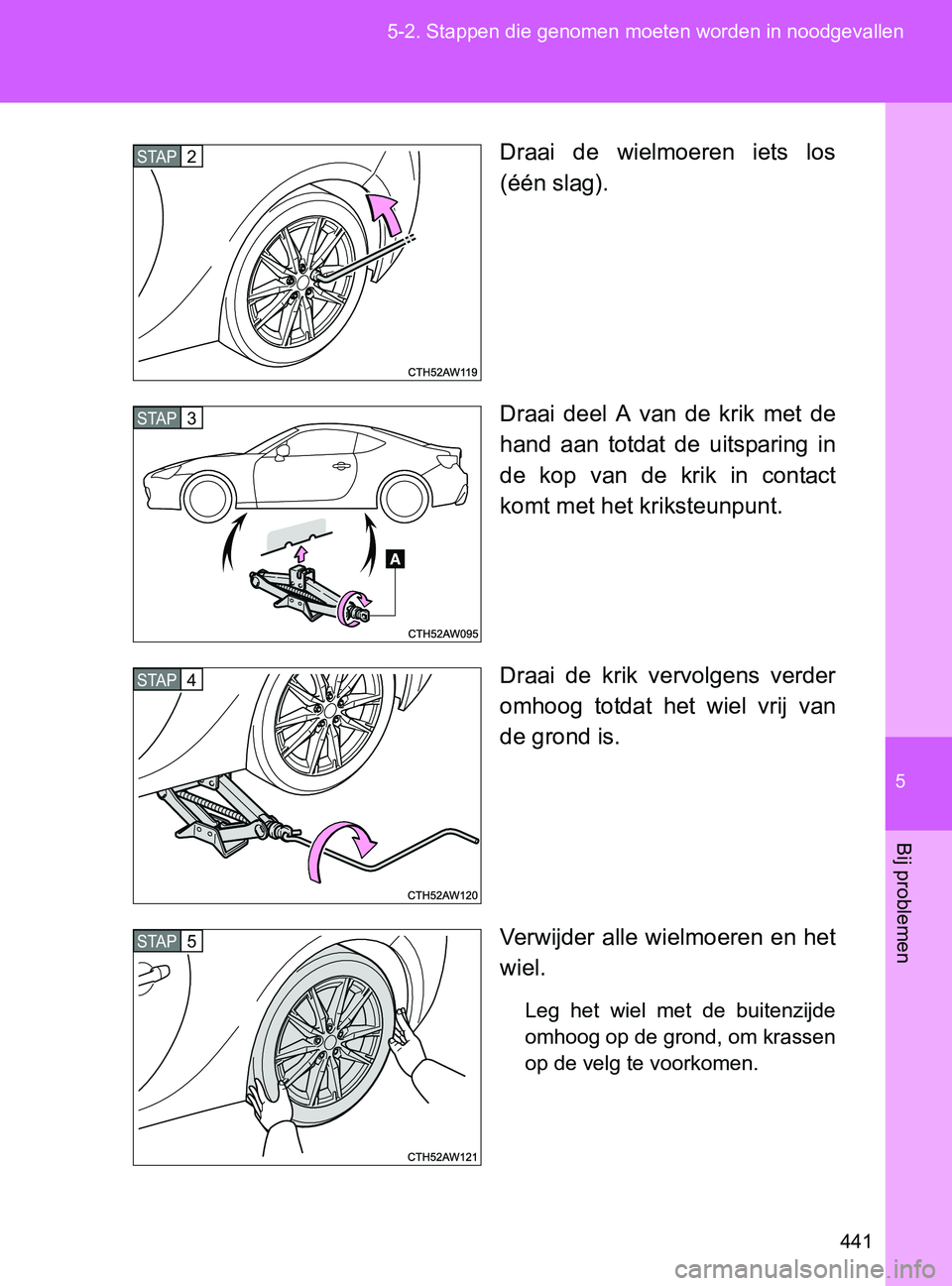 TOYOTA GT86 2017  Instructieboekje (in Dutch) 5
441 5-2. Stappen die genomen moeten worden in noodgevallen
Bij problemen
86_EE (OM18071E)Draai  de  wielmoeren  iets  los
(één slag).
Draai  deel  A  van  de  krik  met  de
hand  aan  totdat  de   TOYOTA GT86 2017  Instructieboekje (in Dutch) 5
441 5-2. Stappen die genomen moeten worden in noodgevallen
Bij problemen
86_EE (OM18071E)Draai  de  wielmoeren  iets  los
(één slag).
Draai  deel  A  van  de  krik  met  de
hand  aan  totdat  de