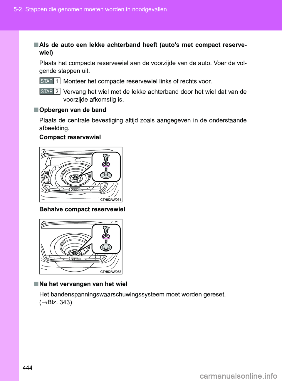 TOYOTA GT86 2017  Instructieboekje (in Dutch) 444 5-2. Stappen die genomen moeten worden in noodgevallen
86_EE (OM18071E)
■Als  de  auto  een  lekke  achterband heeft  (auto's  met  compact  reserve-
wiel)
Plaats het compacte reservewiel aa TOYOTA GT86 2017  Instructieboekje (in Dutch) 444 5-2. Stappen die genomen moeten worden in noodgevallen
86_EE (OM18071E)
■Als  de  auto  een  lekke  achterband heeft  (auto's  met  compact  reserve-
wiel)
Plaats het compacte reservewiel aa