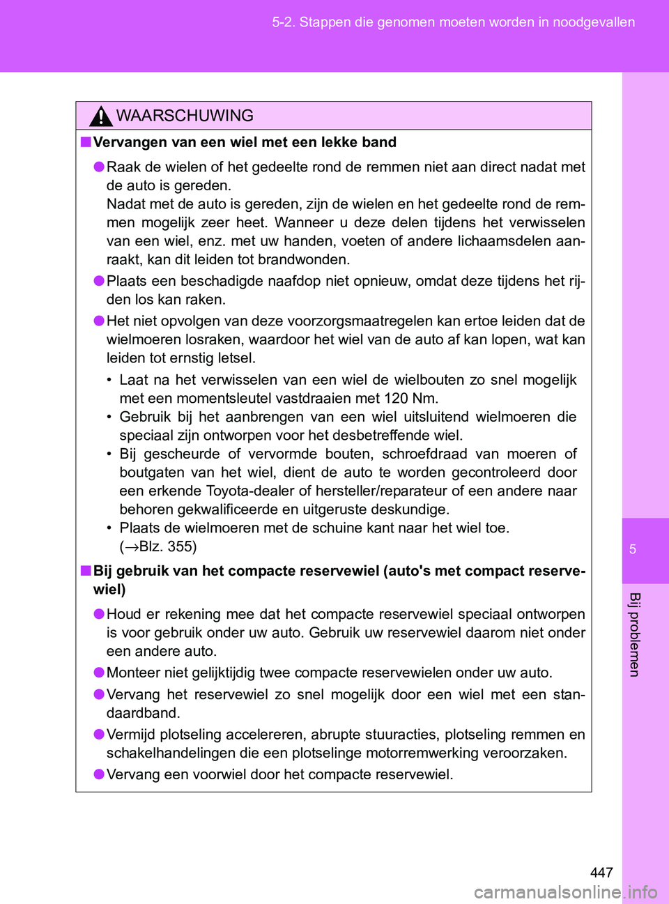 TOYOTA GT86 2017  Instructieboekje (in Dutch) 5
447 5-2. Stappen die genomen moeten worden in noodgevallen
Bij problemen
86_EE (OM18071E)
WAARSCHUWING
■Vervangen van een wiel met een lekke band
●Raak de wielen of het gedeelte rond de remmen n TOYOTA GT86 2017  Instructieboekje (in Dutch) 5
447 5-2. Stappen die genomen moeten worden in noodgevallen
Bij problemen
86_EE (OM18071E)
WAARSCHUWING
■Vervangen van een wiel met een lekke band
●Raak de wielen of het gedeelte rond de remmen n