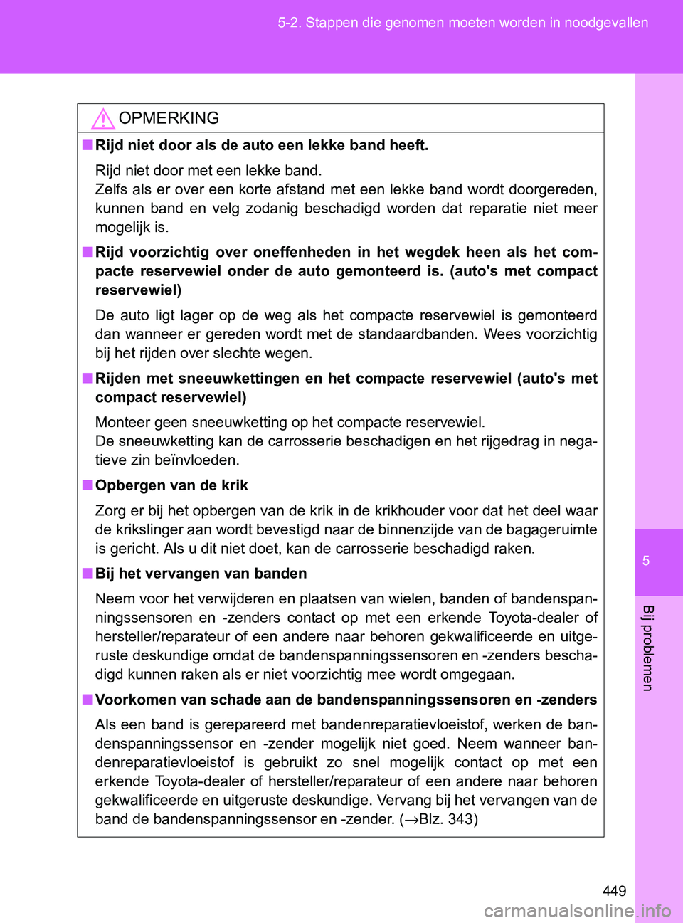 TOYOTA GT86 2017  Instructieboekje (in Dutch) 5
449 5-2. Stappen die genomen moeten worden in noodgevallen
Bij problemen
86_EE (OM18071E)
OPMERKING
■Rijd niet door als de auto een lekke band heeft.
Rijd niet door met een lekke band. 
Zelfs  als TOYOTA GT86 2017  Instructieboekje (in Dutch) 5
449 5-2. Stappen die genomen moeten worden in noodgevallen
Bij problemen
86_EE (OM18071E)
OPMERKING
■Rijd niet door als de auto een lekke band heeft.
Rijd niet door met een lekke band. 
Zelfs  als