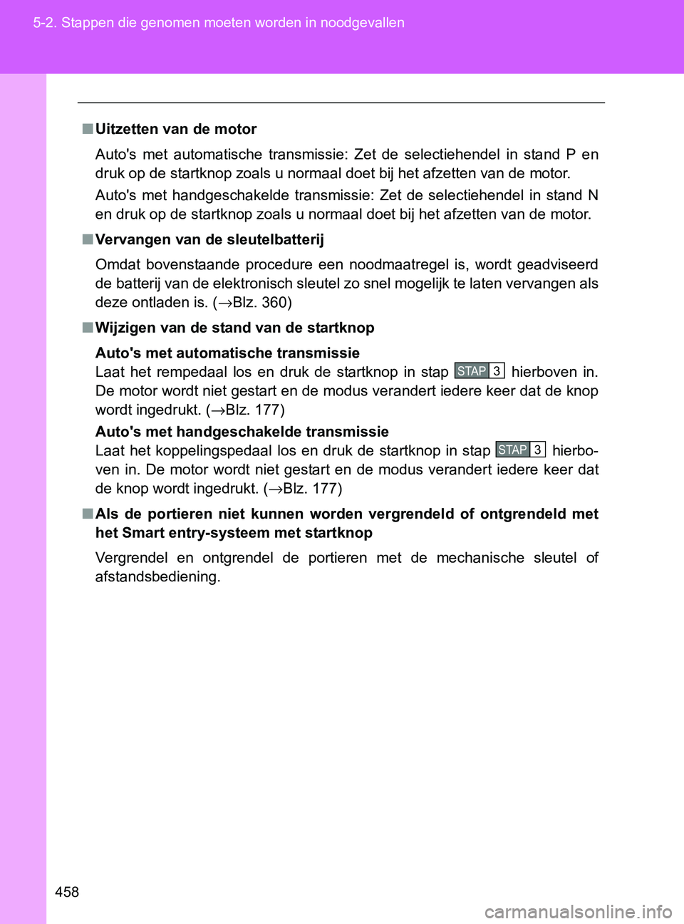 TOYOTA GT86 2017  Instructieboekje (in Dutch) 458 5-2. Stappen die genomen moeten worden in noodgevallen
86_EE (OM18071E)
■Uitzetten van de motor
Auto's  met  automatische  transmissie:  Zet  de  selectiehendel  in  stand  P  en
druk op de  TOYOTA GT86 2017  Instructieboekje (in Dutch) 458 5-2. Stappen die genomen moeten worden in noodgevallen
86_EE (OM18071E)
■Uitzetten van de motor
Auto's  met  automatische  transmissie:  Zet  de  selectiehendel  in  stand  P  en
druk op de