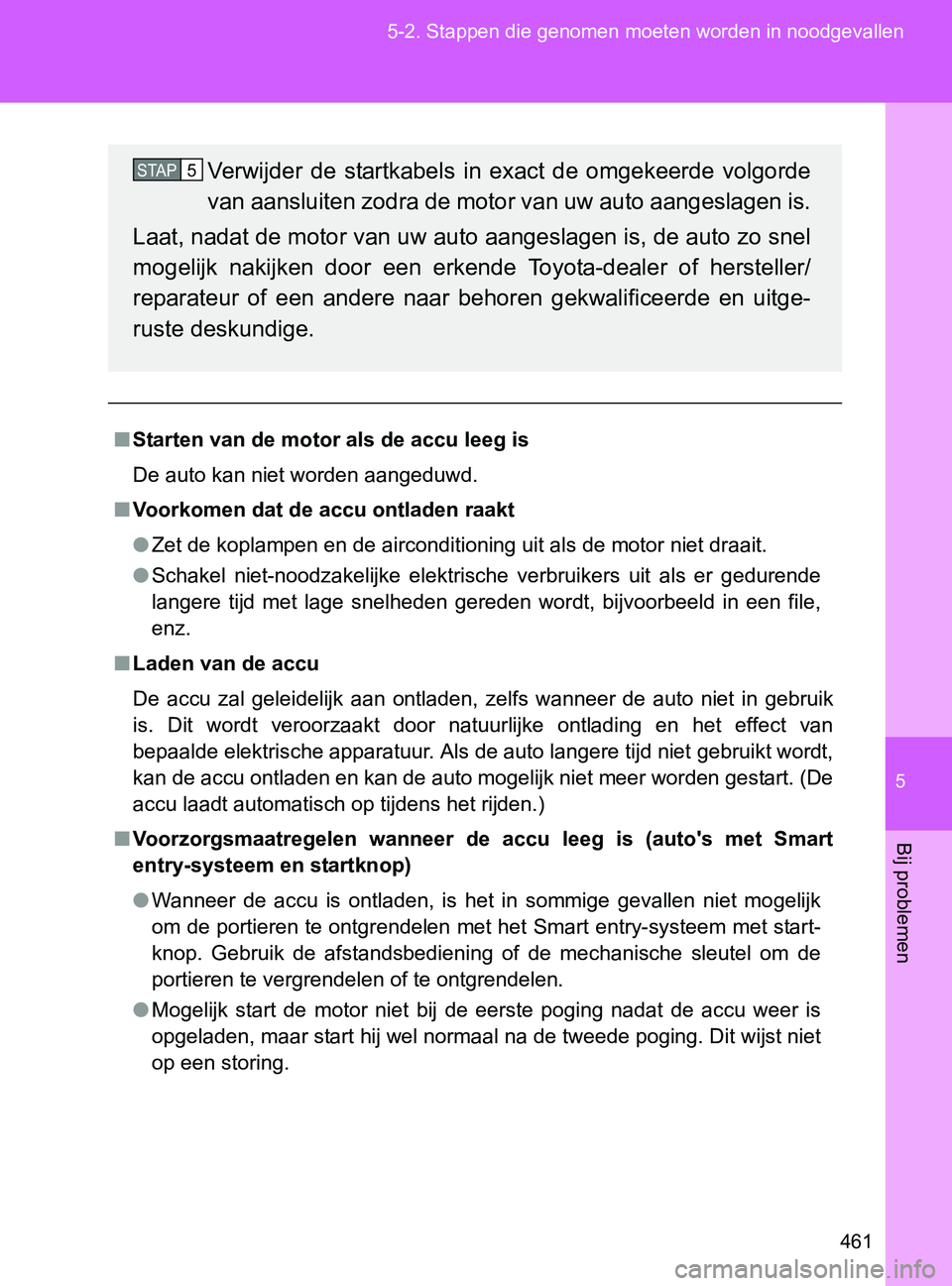 TOYOTA GT86 2017  Instructieboekje (in Dutch) 5
461 5-2. Stappen die genomen moeten worden in noodgevallen
Bij problemen
86_EE (OM18071E)
■Starten van de motor als de accu leeg is
De auto kan niet worden aangeduwd.
■Voorkomen dat de accu ontl