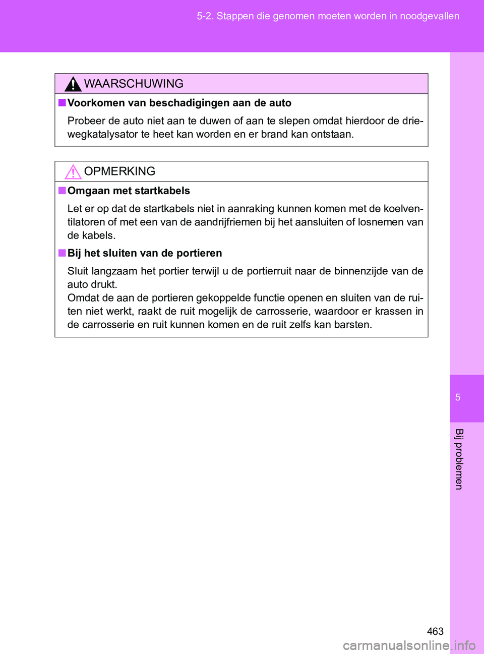 TOYOTA GT86 2017  Instructieboekje (in Dutch) 5
463 5-2. Stappen die genomen moeten worden in noodgevallen
Bij problemen
86_EE (OM18071E)
WAARSCHUWING
■Voorkomen van beschadigingen aan de auto
Probeer de auto niet aan te duwen of aan te slepen 