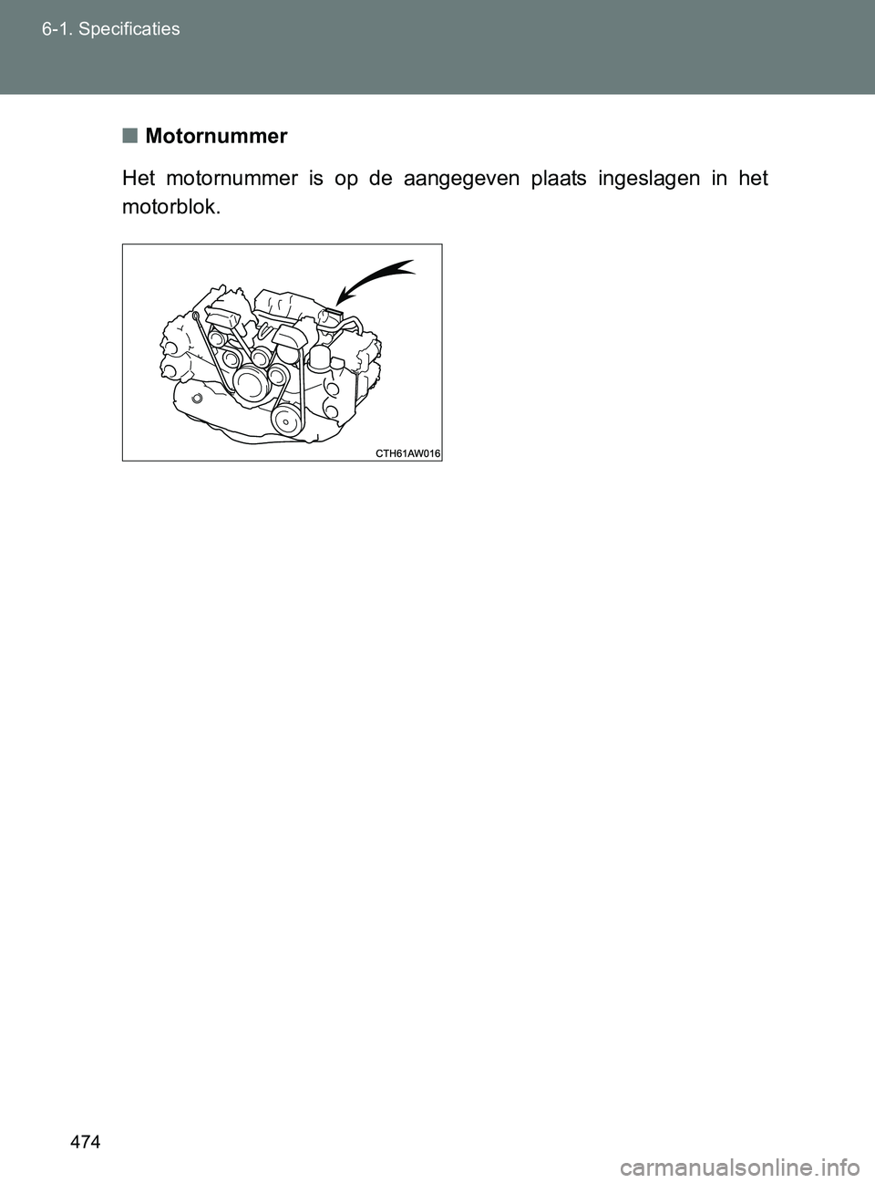 TOYOTA GT86 2017  Instructieboekje (in Dutch) 474 6-1. Specificaties
86_EE (OM18071E)■Motornummer
Het  motornummer  is  op  de  aangegeven  plaats  ingeslagen  in  het
motorblok.
86_OM_Europe_OM18071E.book  Page 474  Friday, August 26, 2016  9: