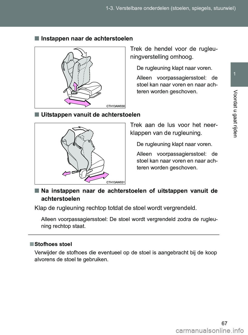 TOYOTA GT86 2017  Instructieboekje (in Dutch) 67 1-3. Verstelbare onderdelen (stoelen, spiegels, stuurwiel)
1
Voordat u gaat rijden
86_EE (OM18071E)■Instappen naar de achterstoelen
Trek  de  hendel  voor  de  rugleu-
ningverstelling omhoog.
De 