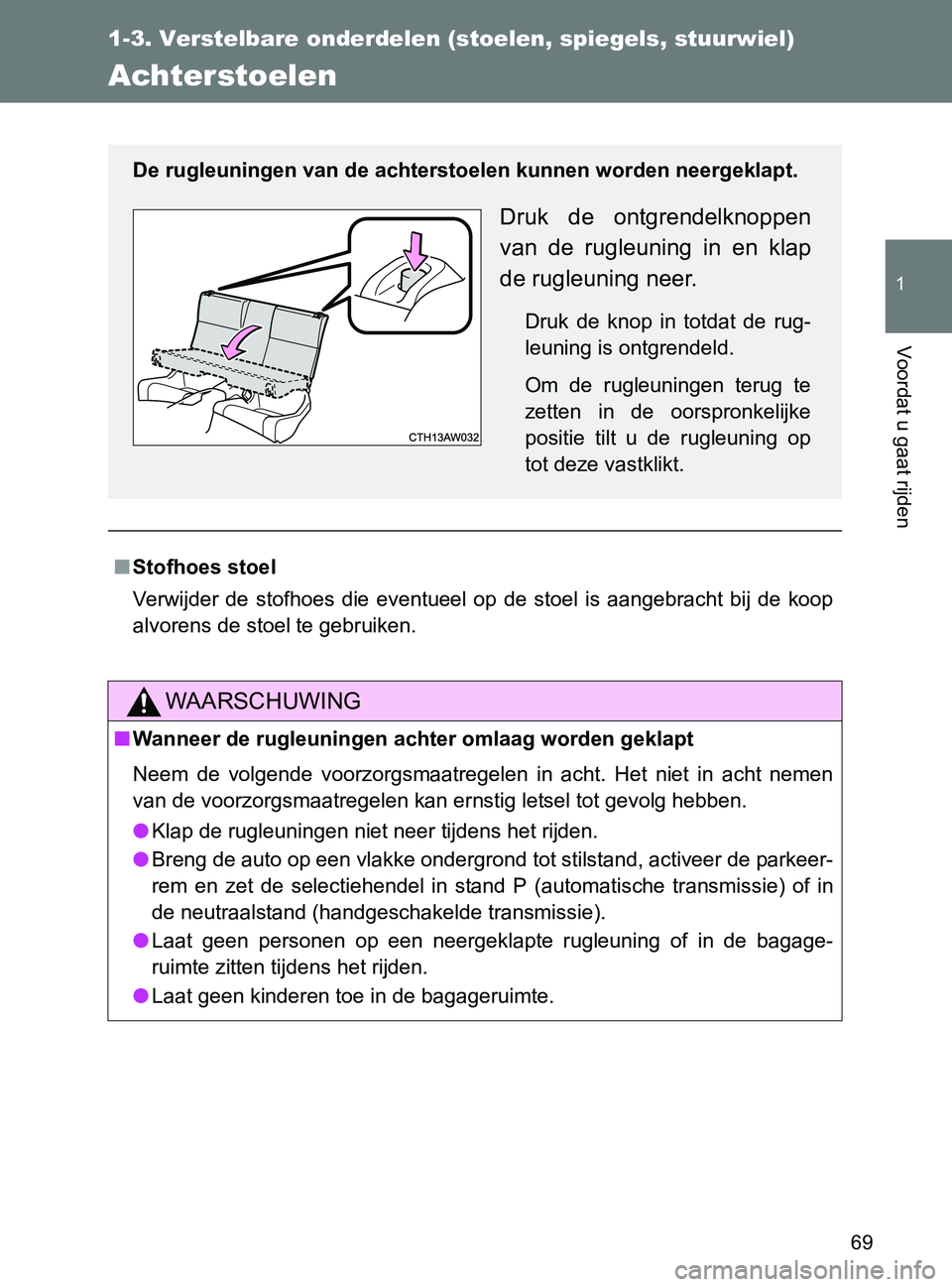 TOYOTA GT86 2017  Instructieboekje (in Dutch) 69
1
1-3. Verstelbare onderdelen (stoelen, spiegels, stuurwiel)
Voordat u gaat rijden
86_EE (OM18071E)
Achterstoelen
■Stofhoes stoel
Verwijder  de  stofhoes  die  eventueel  op  de  stoel  is  aange